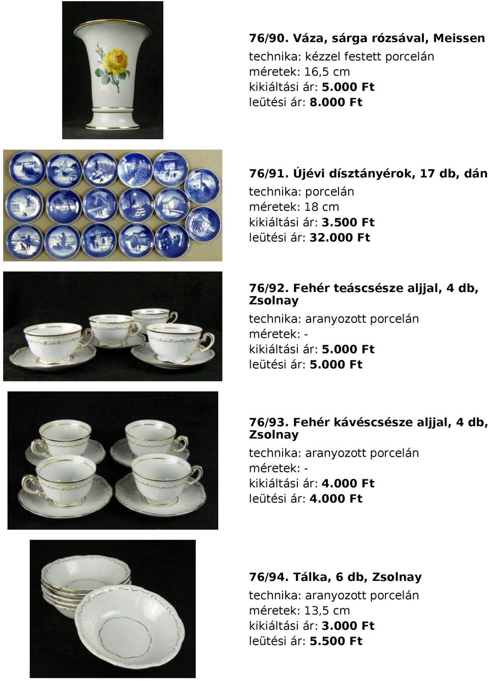 Fehér teáscsésze aljjal, 4 db, Zsolnay technika: aranyozott porcelán méretek: kikiáltási ár: 5.000 Ft leütési ár: 5.000 Ft 76/93.