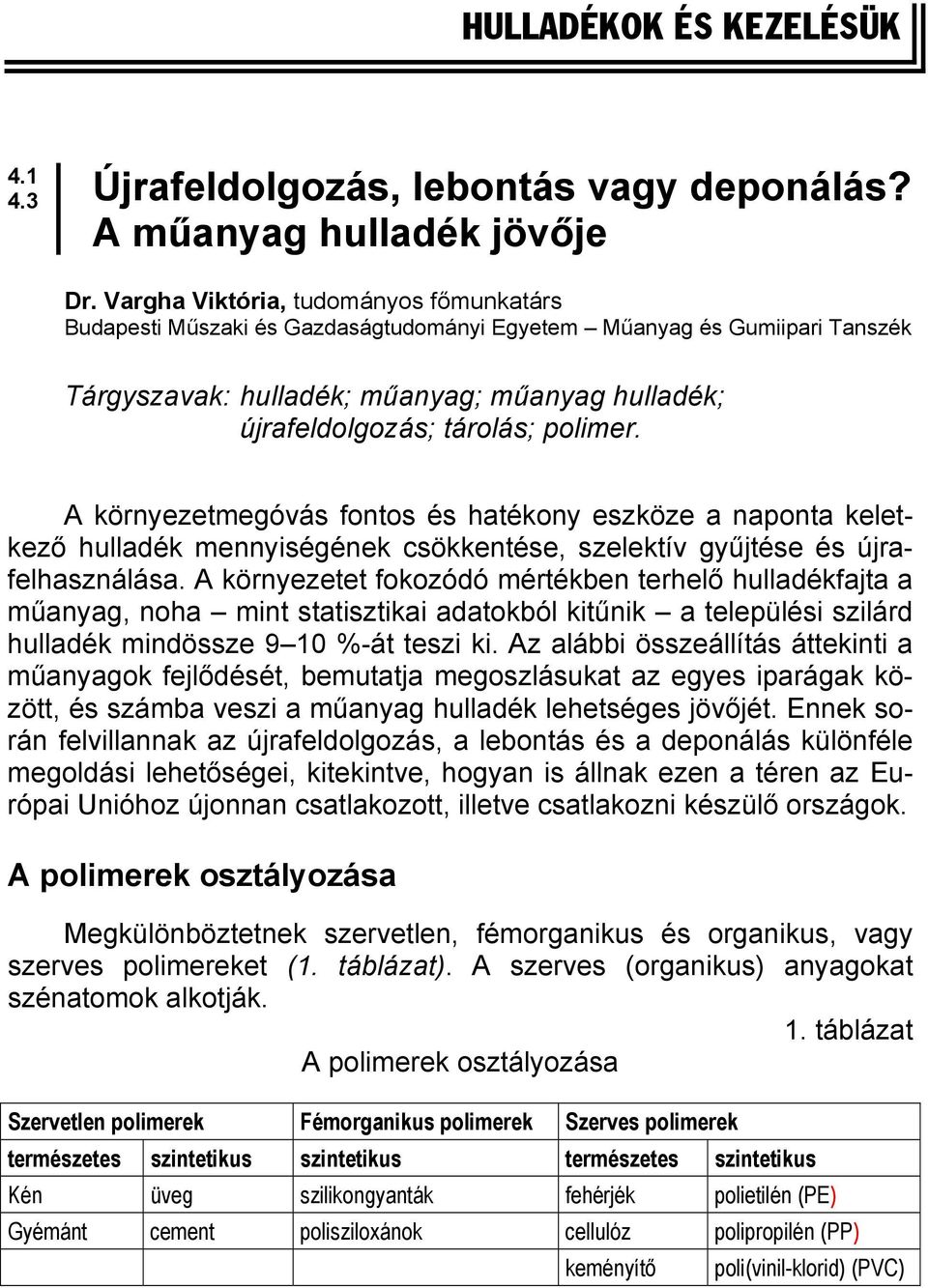 A környezetmegóvás fontos és hatékony eszköze a naponta keletkező hulladék mennyiségének csökkentése, szelektív gyűjtése és újrafelhasználása.