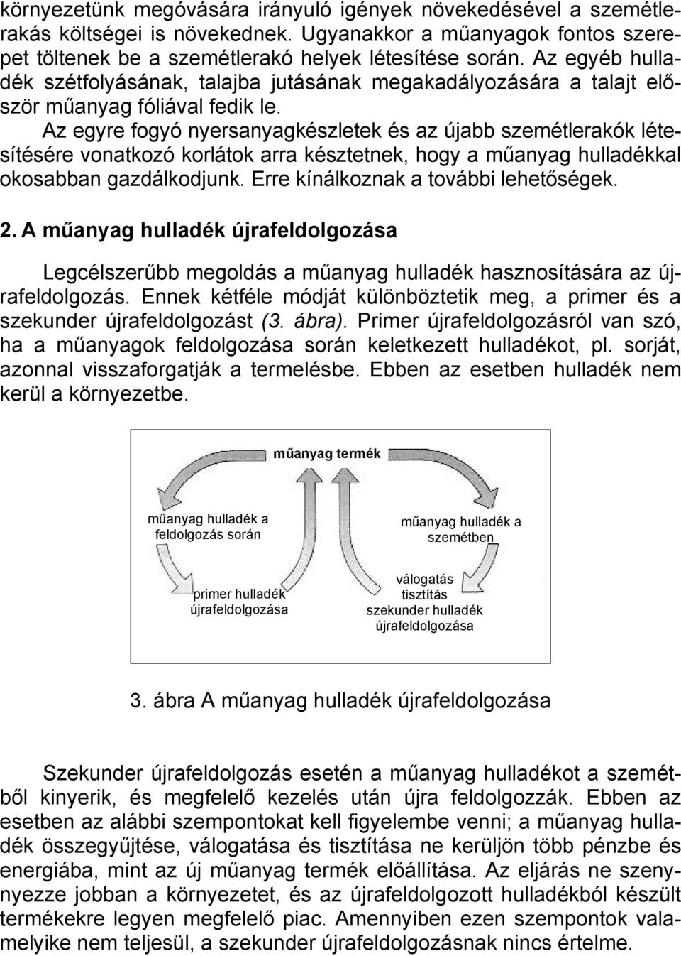 Az egyre fogyó nyersanyagkészletek és az újabb szemétlerakók létesítésére vonatkozó korlátok arra késztetnek, hogy a műanyag hulladékkal okosabban gazdálkodjunk.