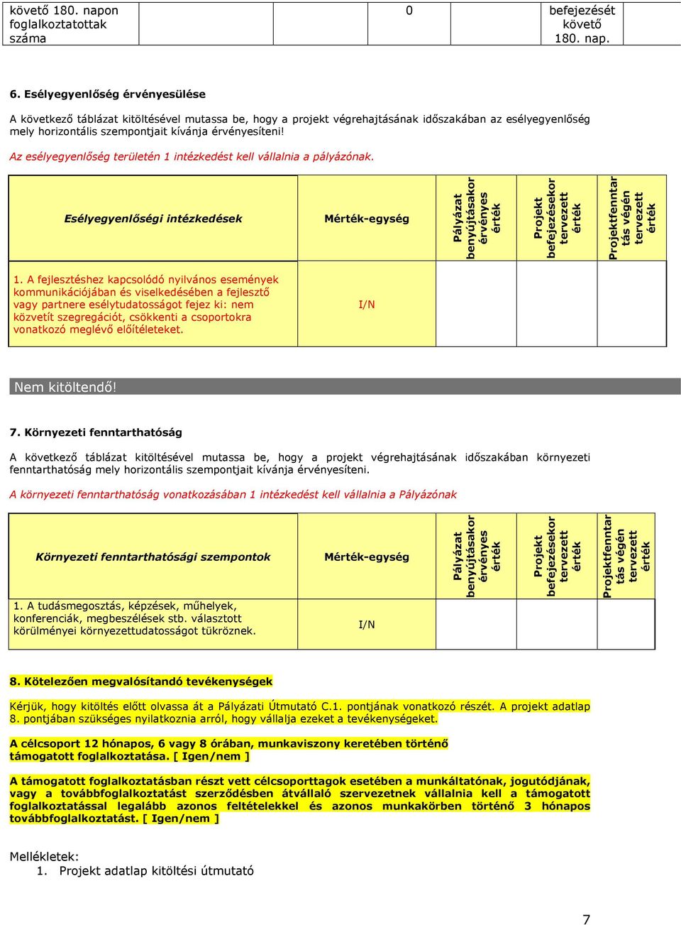 Az esélyegyenlőség területén 1 intézkedést kell vállalnia a pályázónak. Esélyegyenlőségi intézkedések M-egység Pályázat benyújtásakor érvényes befejezésekor fenntar tás végén 1.