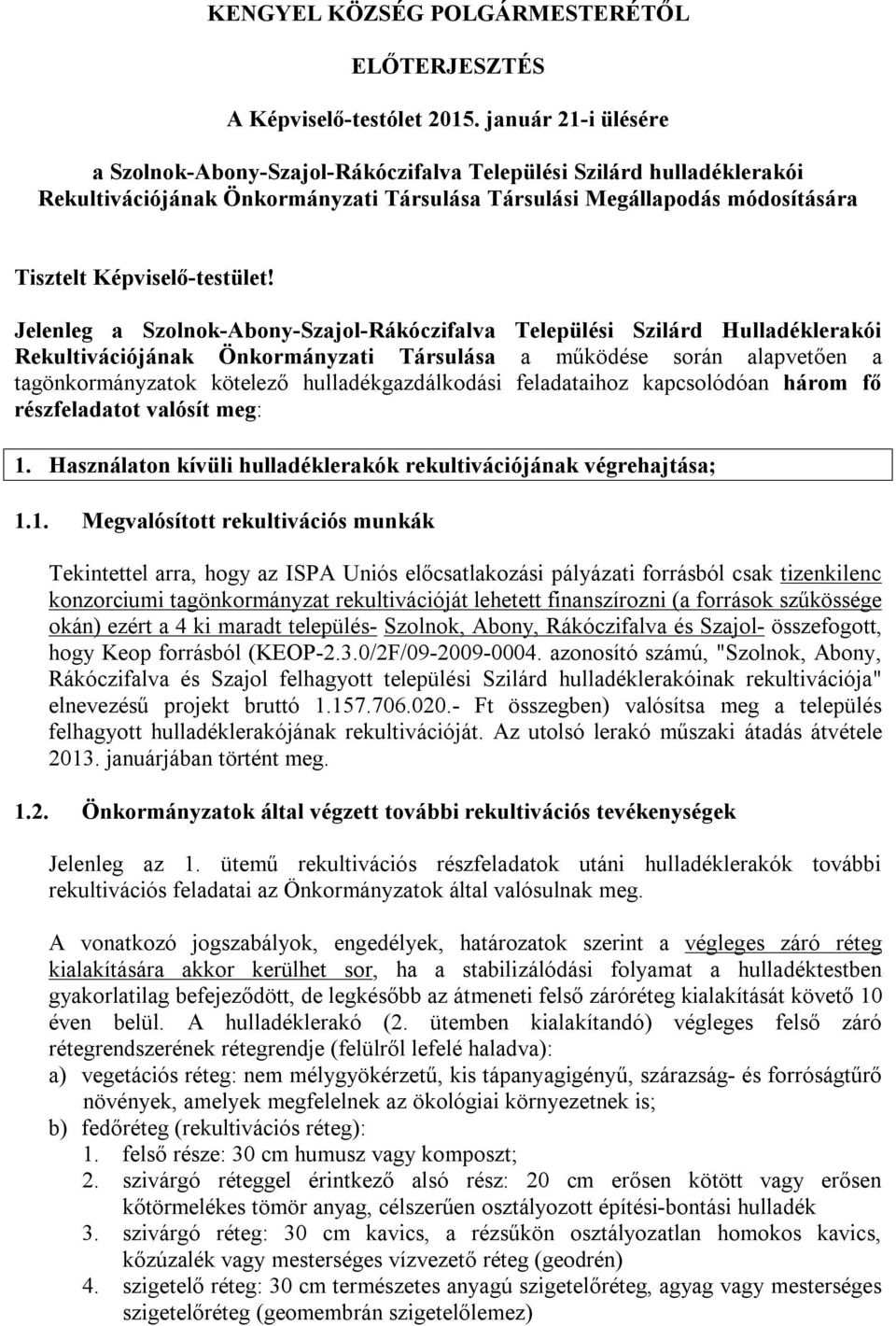 Jelenleg a Szolnok-Abony-Szajol-Rákóczifalva Települési Szilárd Hulladéklerakói Rekultivációjának Önkormányzati Társulása a működése során alapvetően a tagönkormányzatok kötelező hulladékgazdálkodási