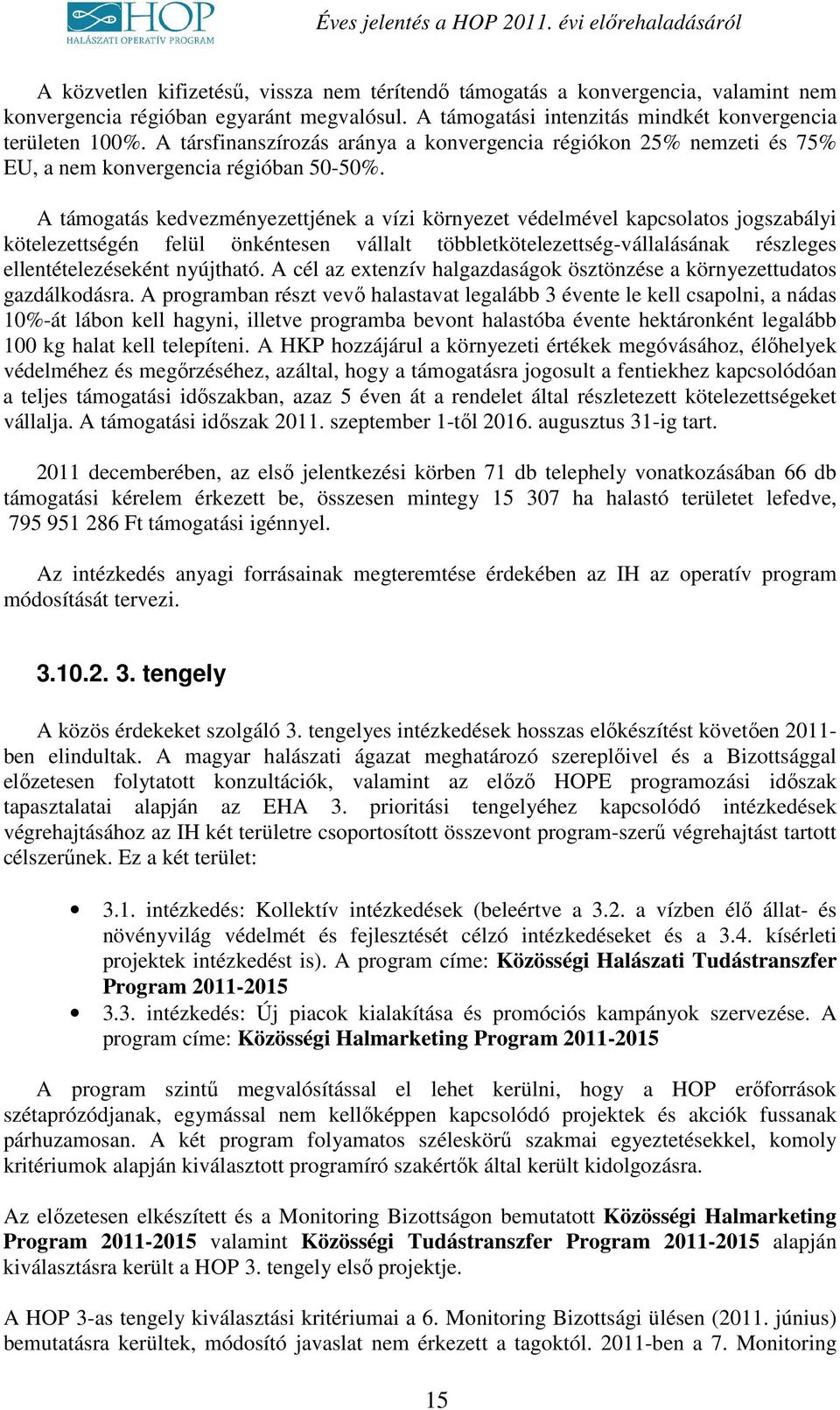 A támogatás kedvezményezettjének a vízi környezet védelmével kapcsolatos jogszabályi kötelezettségén felül önkéntesen vállalt többletkötelezettség-vállalásának részleges ellentételezéseként nyújtható.