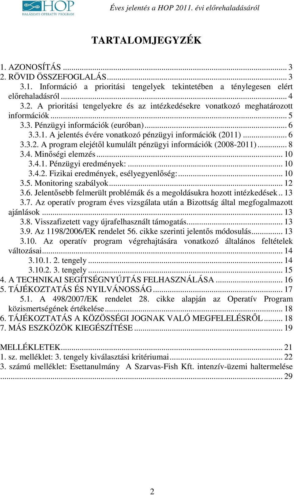 Minőségi elemzés... 10 3.4.1. Pénzügyi eredmények:... 10 3.4.2. Fizikai eredmények, esélyegyenlőség:... 10 3.5. Monitoring szabályok... 12 3.6.