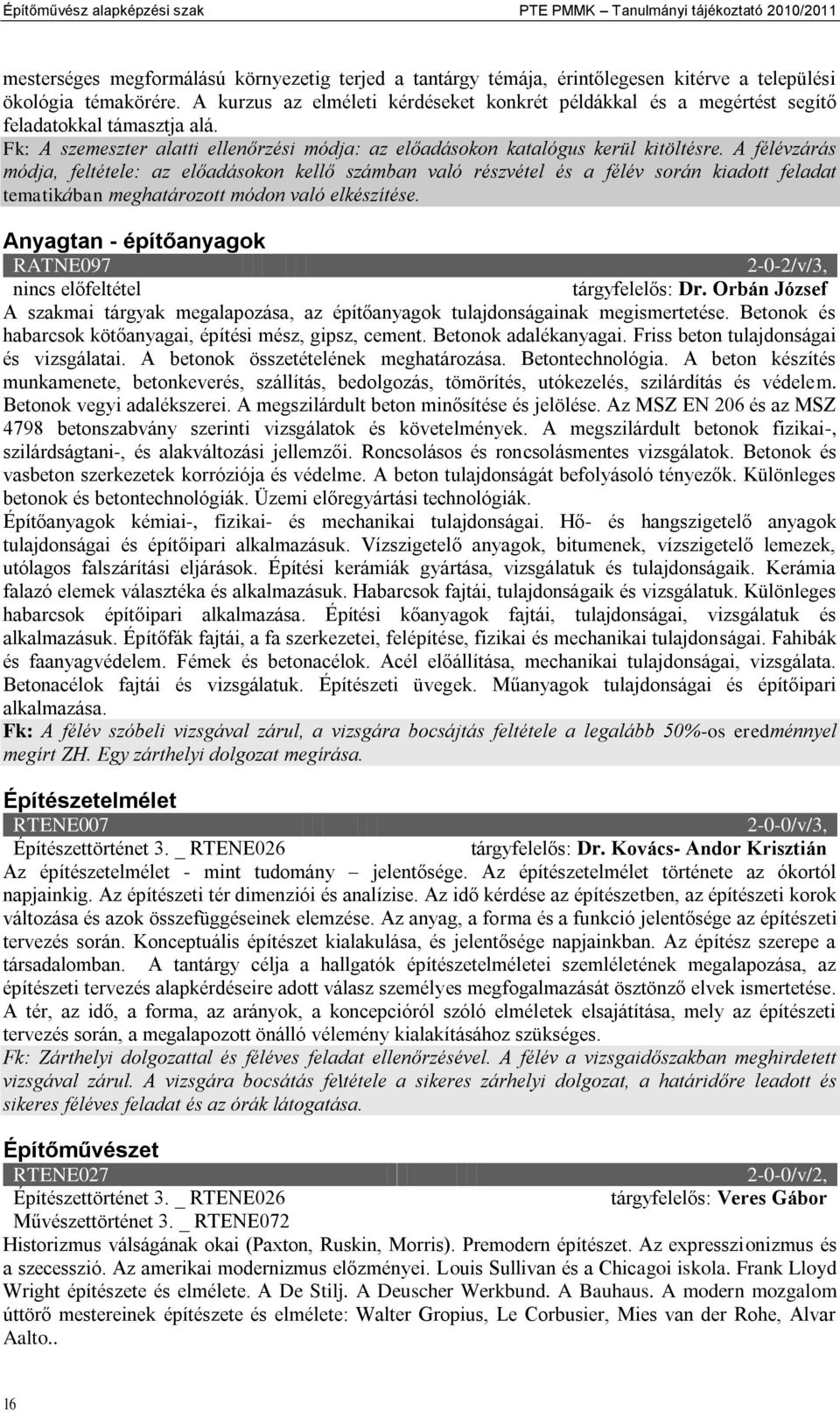 A félévzárás módja, feltétele: az előadásokon kellő számban való részvétel és a félév során kiadott feladat tematikában meghatározott módon való elkészítése.