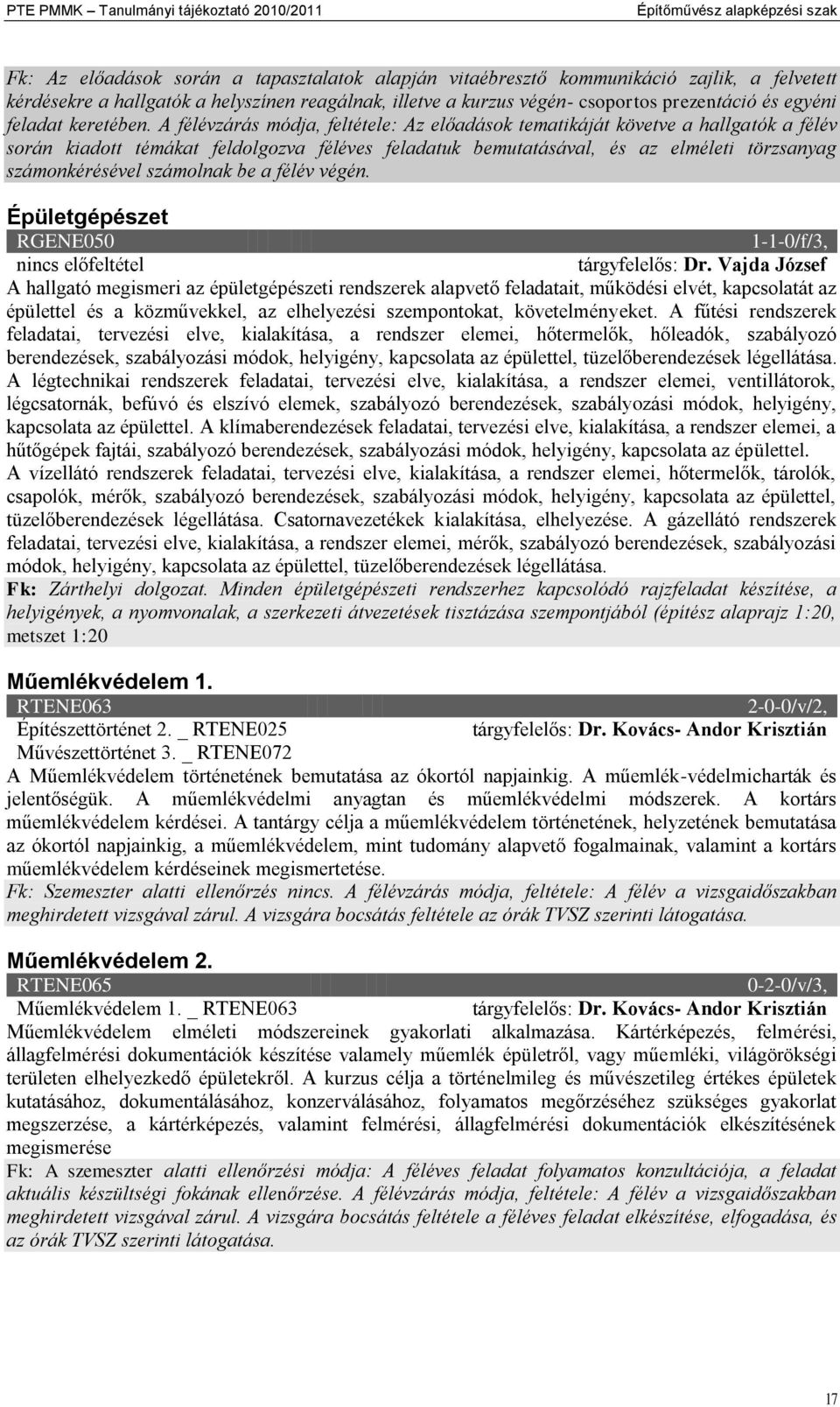 A félévzárás módja, feltétele: Az előadások tematikáját követve a hallgatók a félév során kiadott témákat feldolgozva féléves feladatuk bemutatásával, és az elméleti törzsanyag számonkérésével