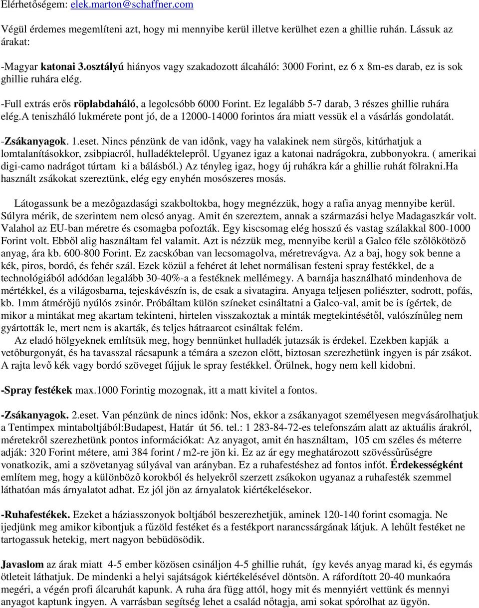 Ez legalább 5-7 darab, 3 részes ghillie ruhára elég.a teniszháló lukmérete pont jó, de a 12000-14000 forintos ára miatt vessük el a vásárlás gondolatát. -Zsákanyagok. 1.eset.