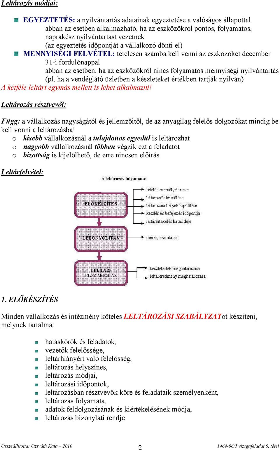 nyilvántartás (pl. ha a vendéglátó üzletben a készleteket értékben tartják nyilván) A kétféle leltárt egymás mellett is lehet alkalmazni!