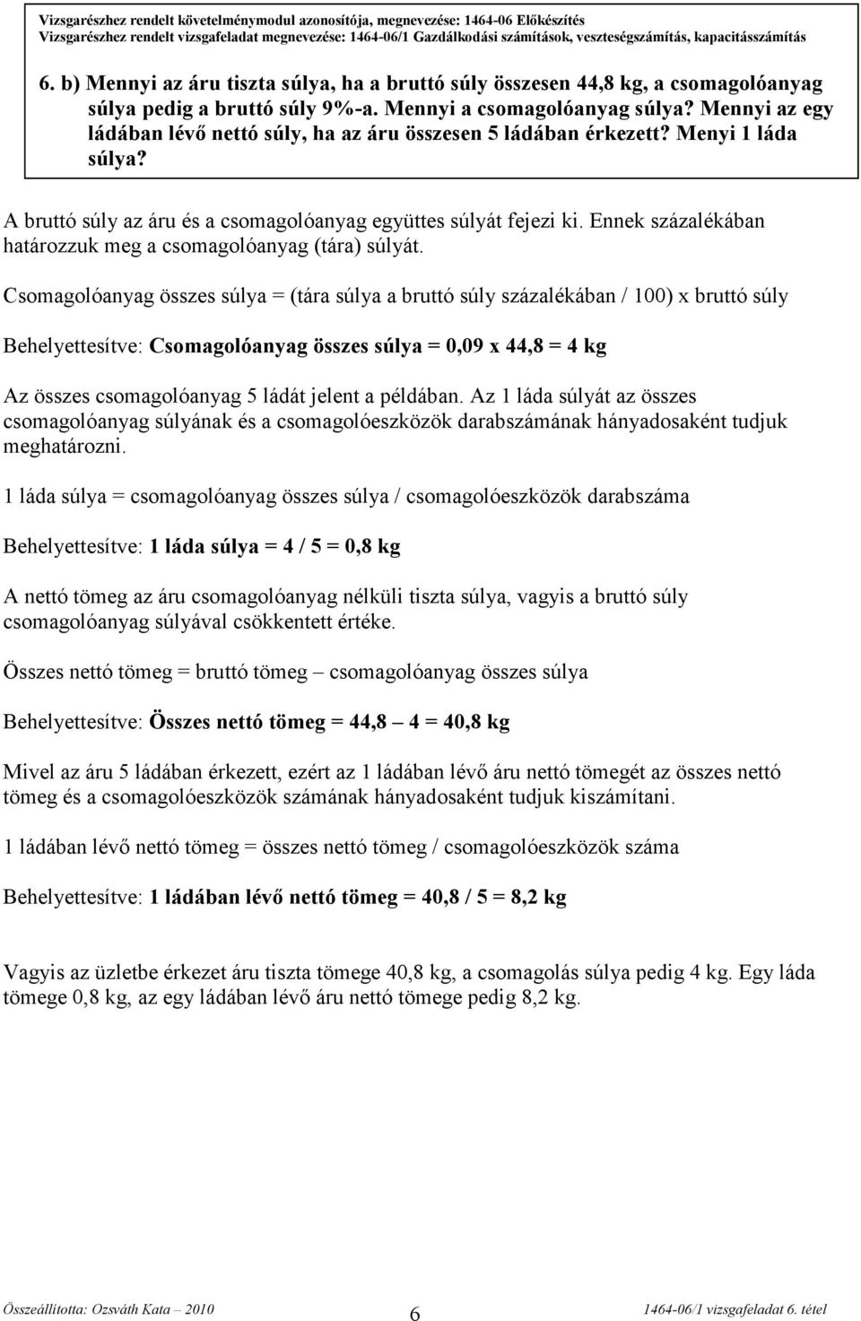 Mennyi az egy ládában lévő nettó súly, ha az áru összesen 5 ládában érkezett? Menyi 1 láda súlya? A bruttó súly az áru és a csomagolóanyag együttes súlyát fejezi ki.