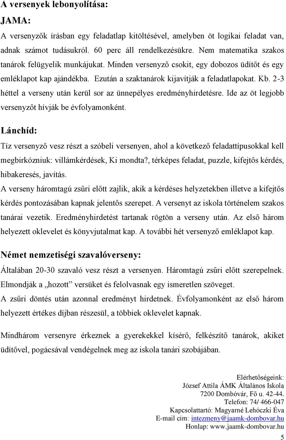 2-3 héttel a verseny után kerül sor az ünnepélyes eredményhirdetésre. Ide az öt legjobb versenyzőt hívják be évfolyamonként.