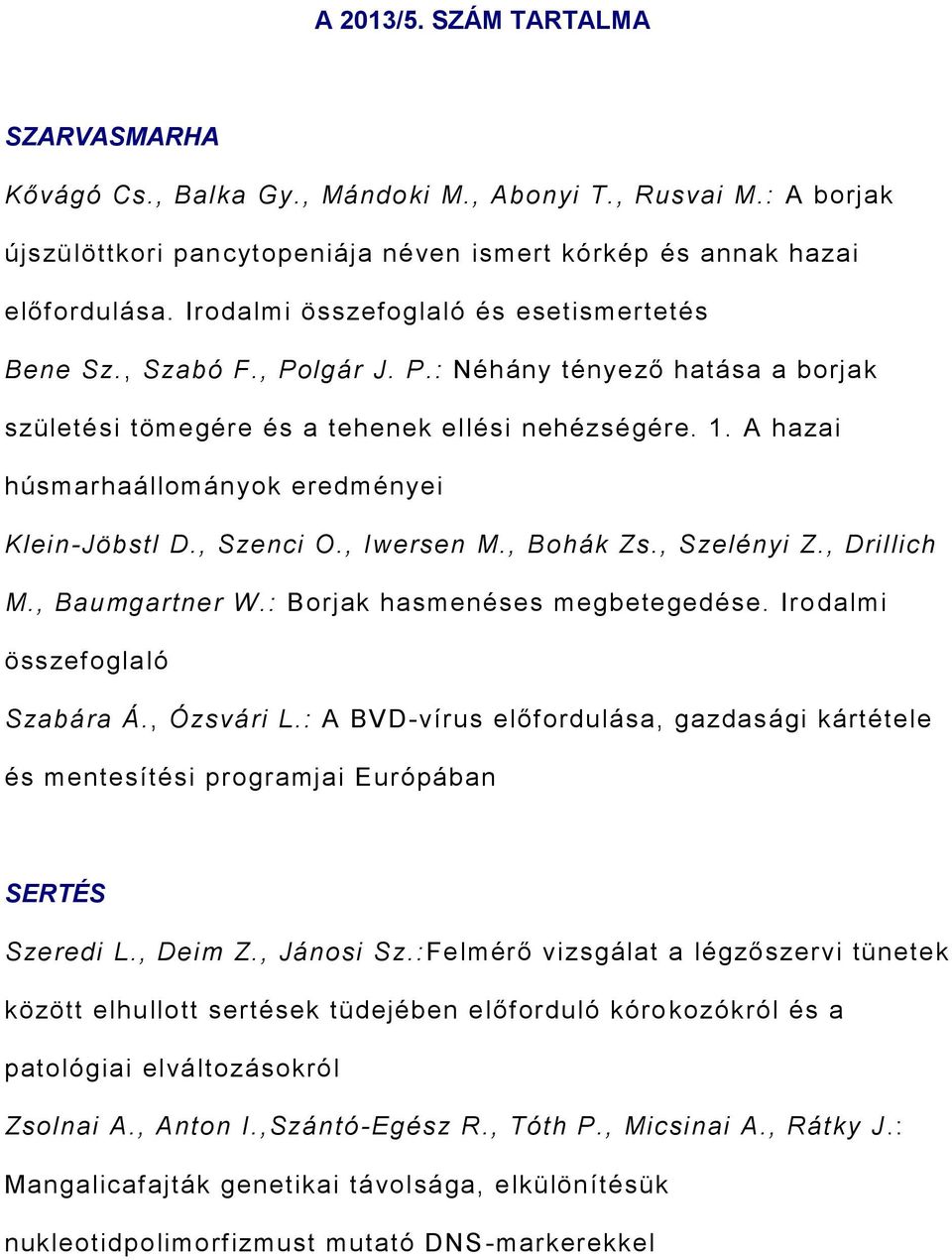 A hazai húsmarhaállományok eredményei Klein-Jöbstl D., Szenci O., Iwersen M., Bohák Zs., Szelényi Z., Drillich M., Baumgartner W.: Borjak hasmenéses megbetegedése. Irodalmi összefoglaló Szabára Á.