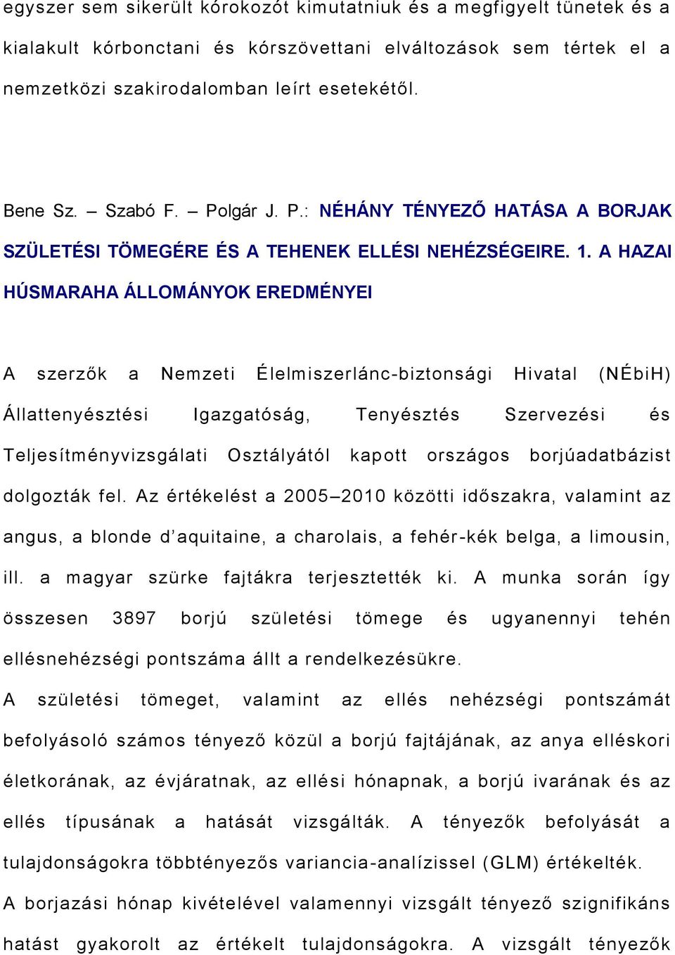 A HAZAI HÚSMARAHA ÁLLOMÁNYOK EREDMÉNYEI A szerzők a Nemzeti Élelmiszerlánc-biztonsági Hivatal (NÉbiH) Állattenyésztési Igazgatóság, Tenyésztés Szervezési és Teljesítményvizsgálati Osztályától kapott