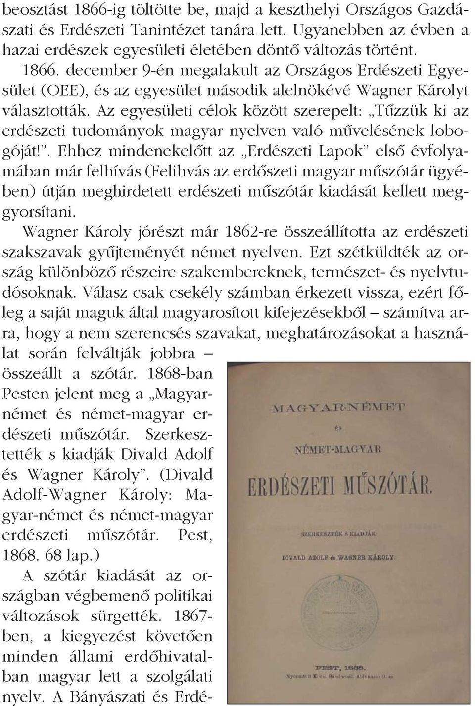 . Ehhez mindenekelõtt az Erdészeti Lapok elsõ évfolyamában már felhívás (Felihvás az erdõszeti magyar mûszótár ügyében) útján meghirdetett erdészeti mûszótár kiadását kellett meggyorsítani.