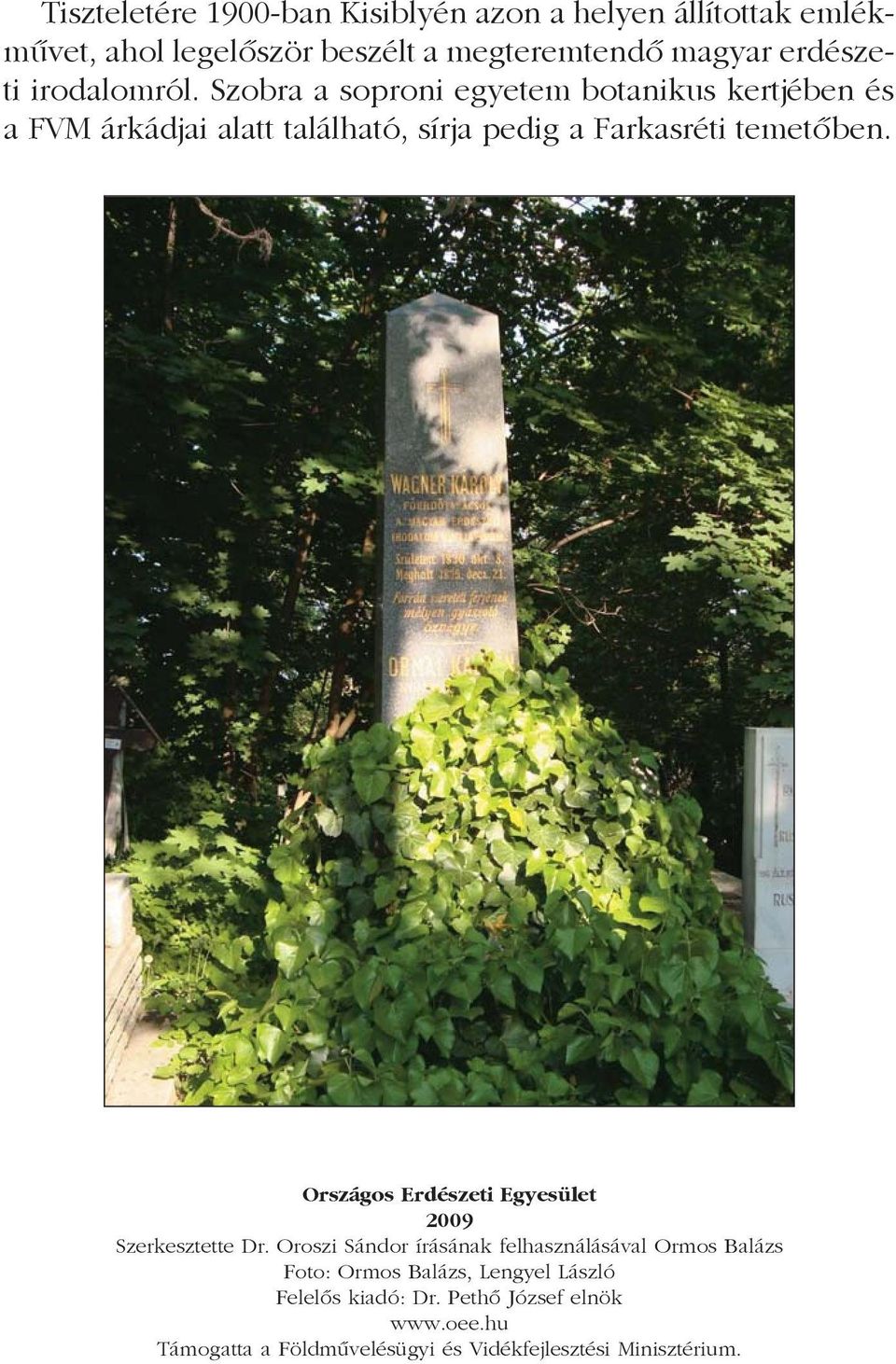 Szobra a soproni egyetem botanikus kertjében és a FVM árkádjai alatt található, sírja pedig a Farkasréti temetõben.