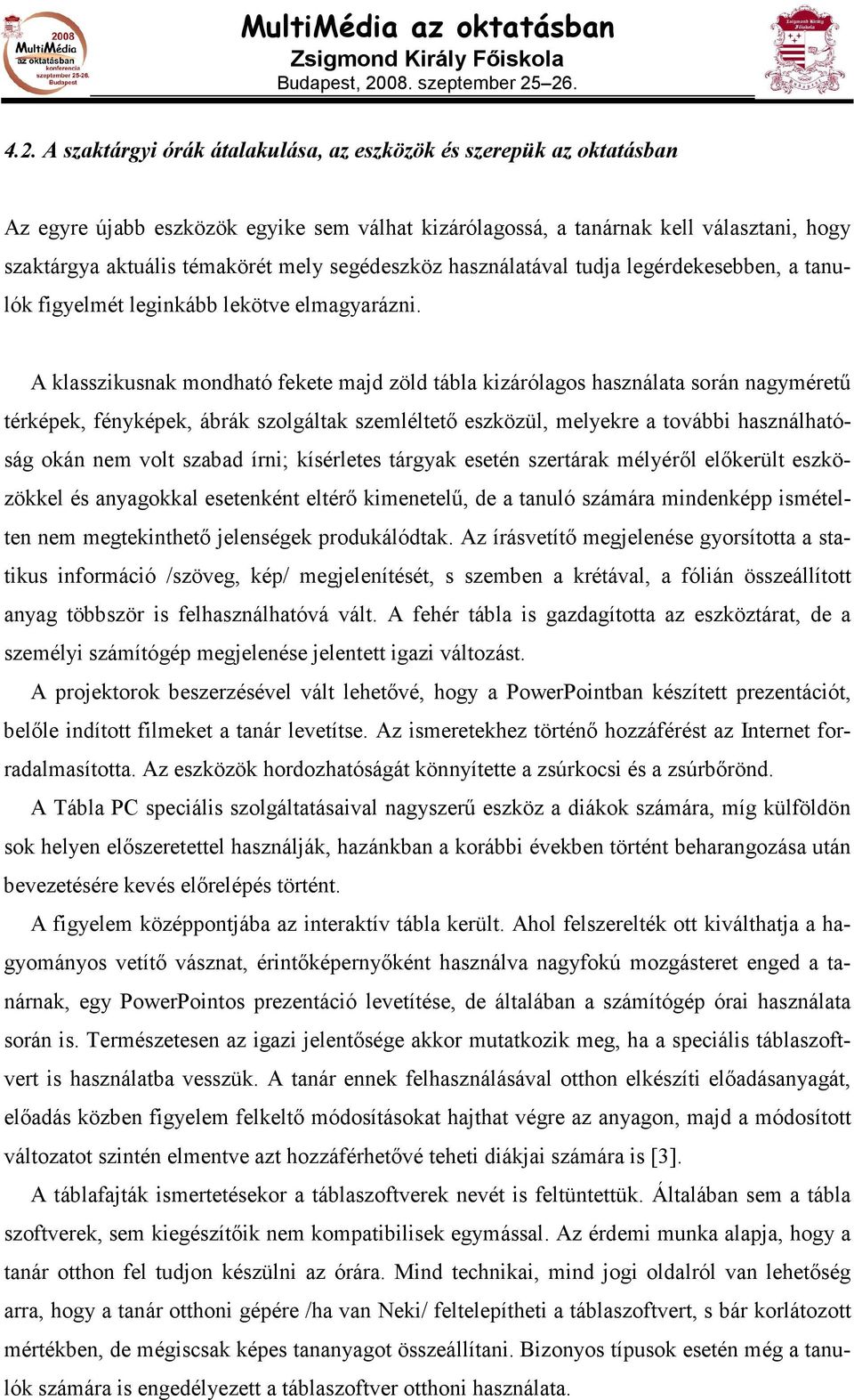 A klasszikusnak mondható fekete majd zöld tábla kizárólagos használata során nagymérető térképek, fényképek, ábrák szolgáltak szemléltetı eszközül, melyekre a további használhatóság okán nem volt