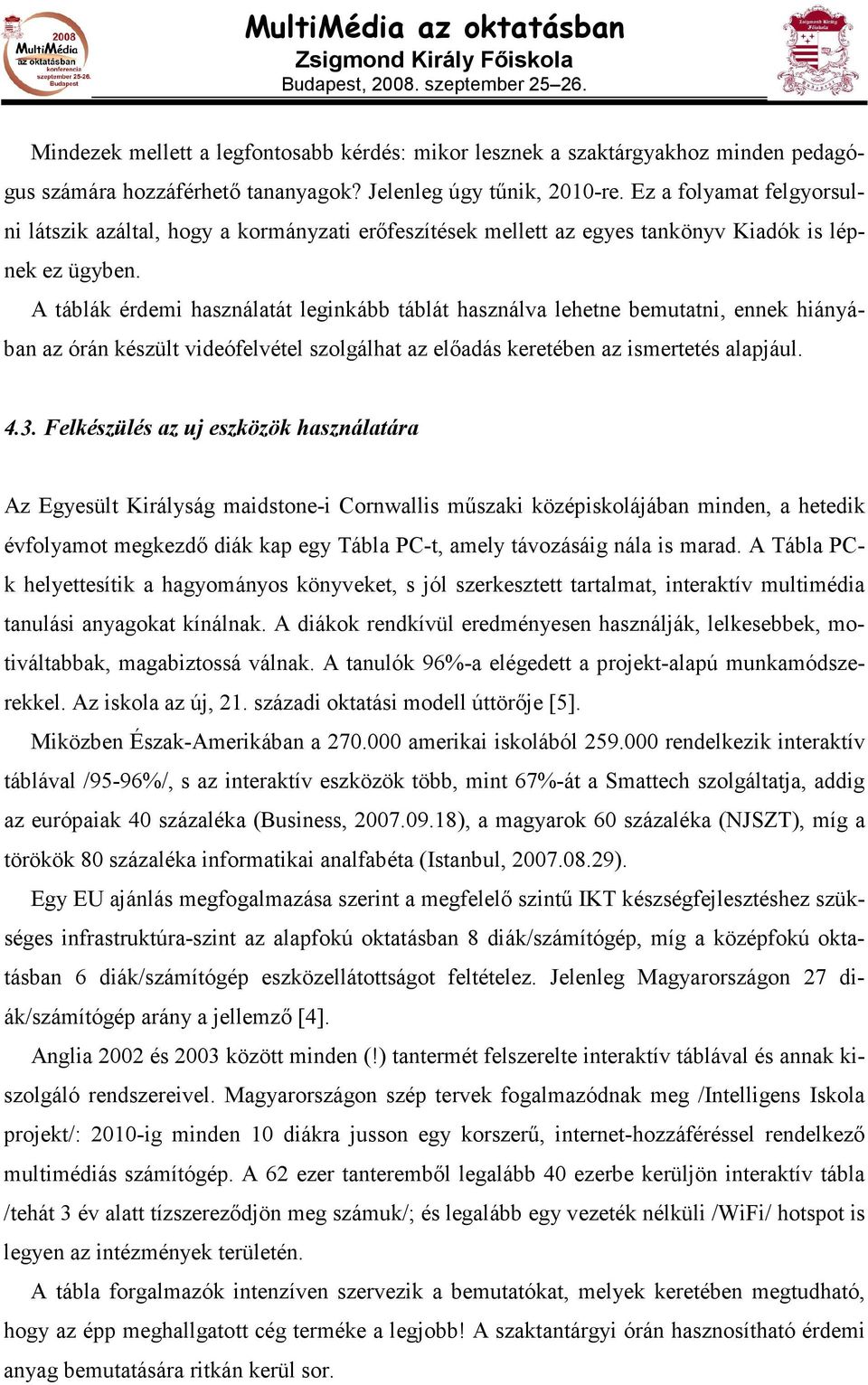 A táblák érdemi használatát leginkább táblát használva lehetne bemutatni, ennek hiányában az órán készült videófelvétel szolgálhat az elıadás keretében az ismertetés alapjául. 4.3.