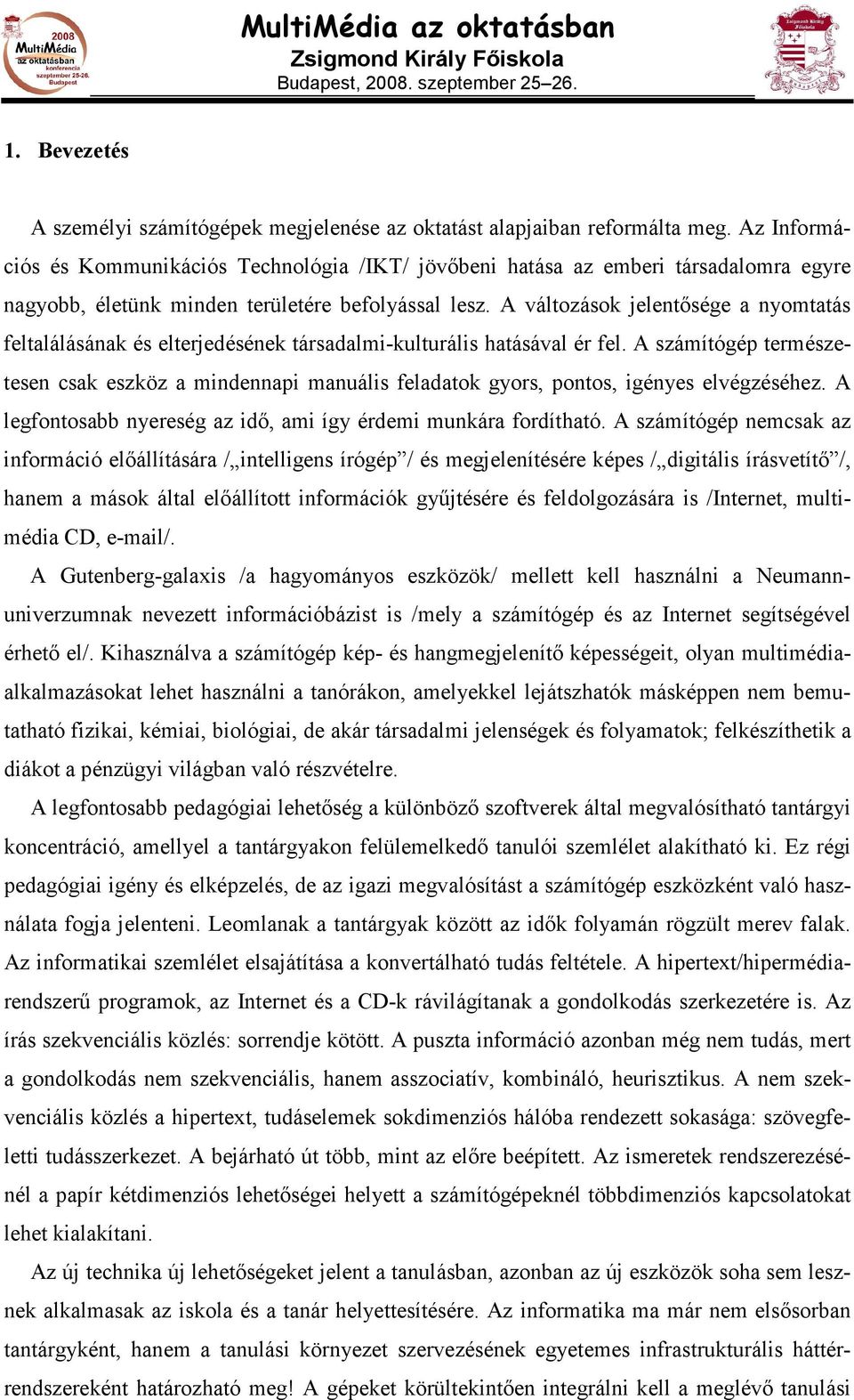 A változások jelentısége a nyomtatás feltalálásának és elterjedésének társadalmi-kulturális hatásával ér fel.