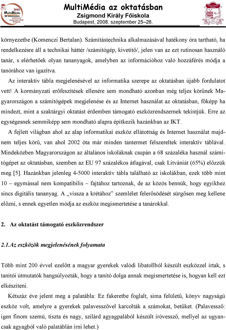 amelyben az információhoz való hozzáférés módja a tanórához van igazítva. Az interaktív tábla megjelenésével az informatika szerepe az oktatásban újabb fordulatot vett!