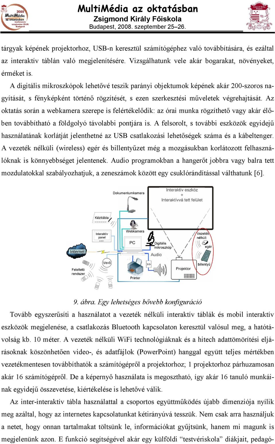 Az oktatás során a webkamera szerepe is felértékelıdik: az órai munka rögzíthetı vagy akár élıben továbbítható a földgolyó távolabbi pontjára is.