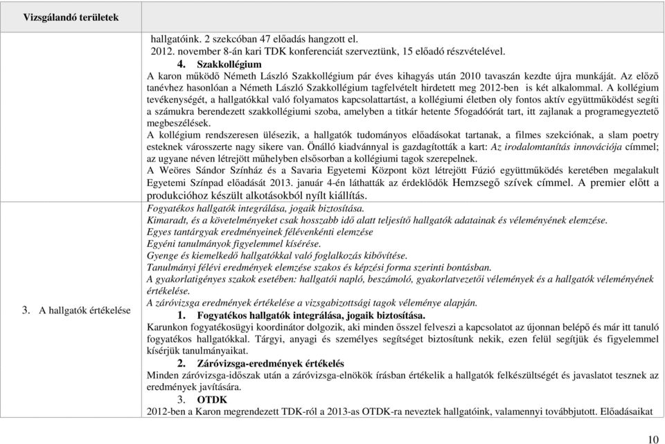 A kollégium tevékenységét, a hallgatókkal való folyamatos kapcsolattartást, a kollégiumi életben oly fontos aktív együttműködést segíti a számukra berendezett szakkollégiumi szoba, amelyben a titkár