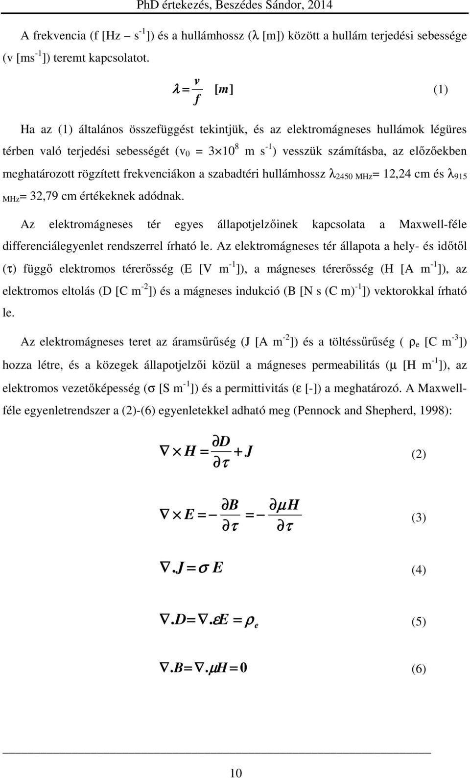 meghatározott rögzített frekvenciákon a szabadtéri hullámhossz λ 2450 MHz = 12,24 cm és λ 915 MHz= 32,79 cm értékeknek adódnak.