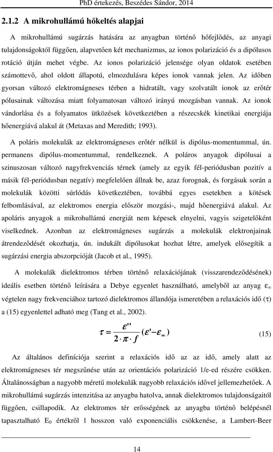 Az időben gyorsan változó elektromágneses térben a hidratált, vagy szolvatált ionok az erőtér pólusainak változása miatt folyamatosan változó irányú mozgásban vannak.