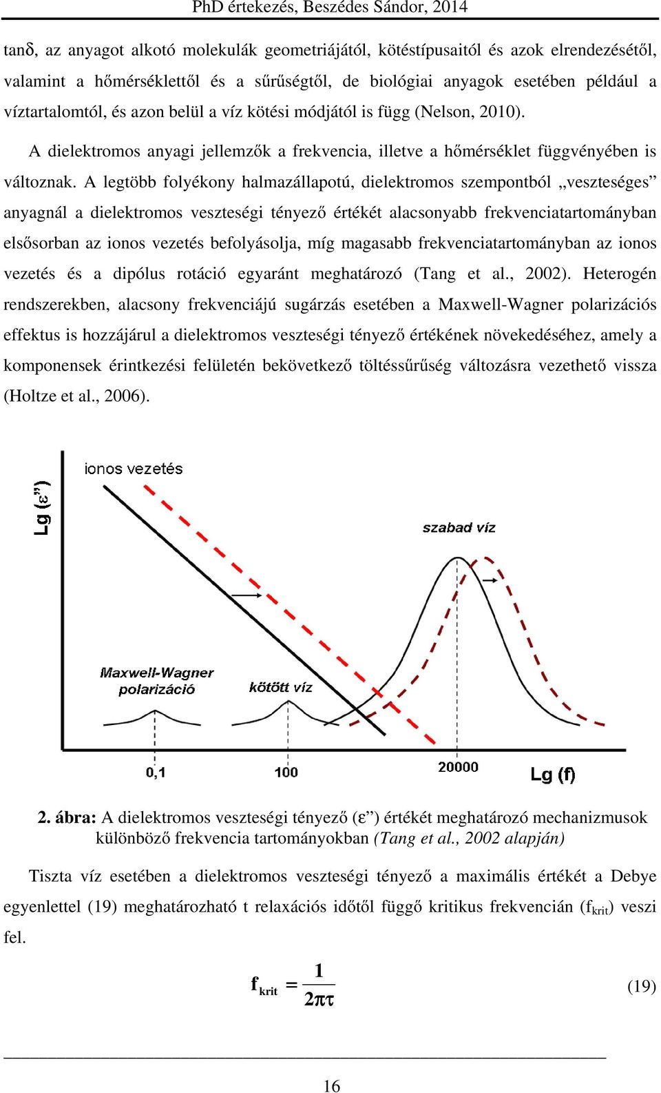 A legtöbb folyékony halmazállapotú, dielektromos szempontból veszteséges anyagnál a dielektromos veszteségi tényező értékét alacsonyabb frekvenciatartományban elsősorban az ionos vezetés
