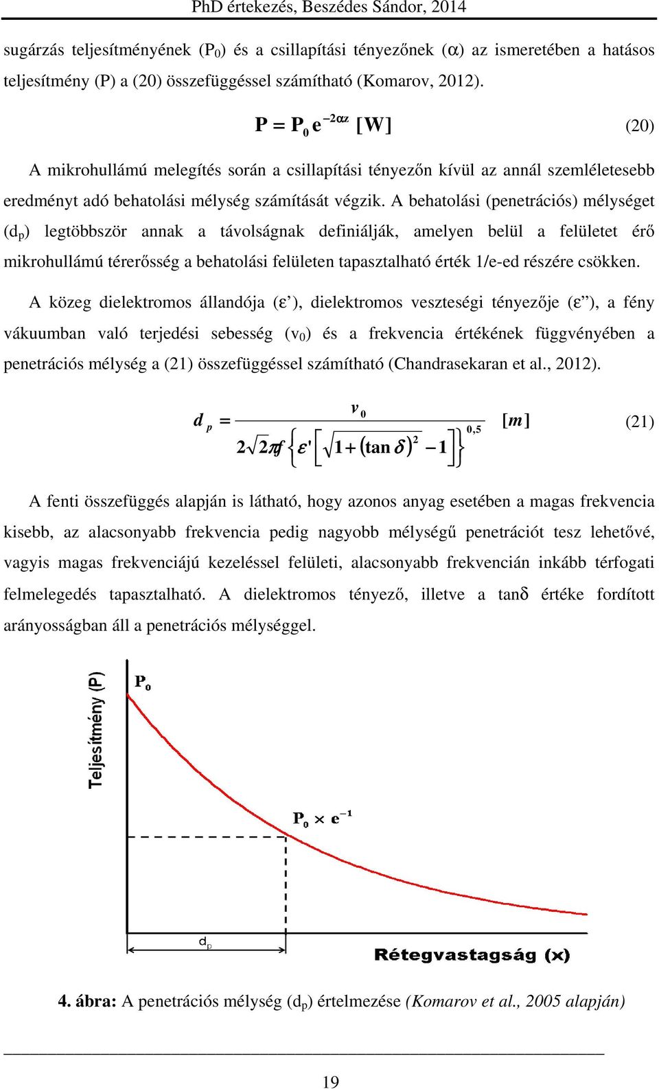 A behatolási (penetrációs) mélységet (d p ) legtöbbször annak a távolságnak definiálják, amelyen belül a felületet érő mikrohullámú térerősség a behatolási felületen tapasztalható érték 1/e-ed