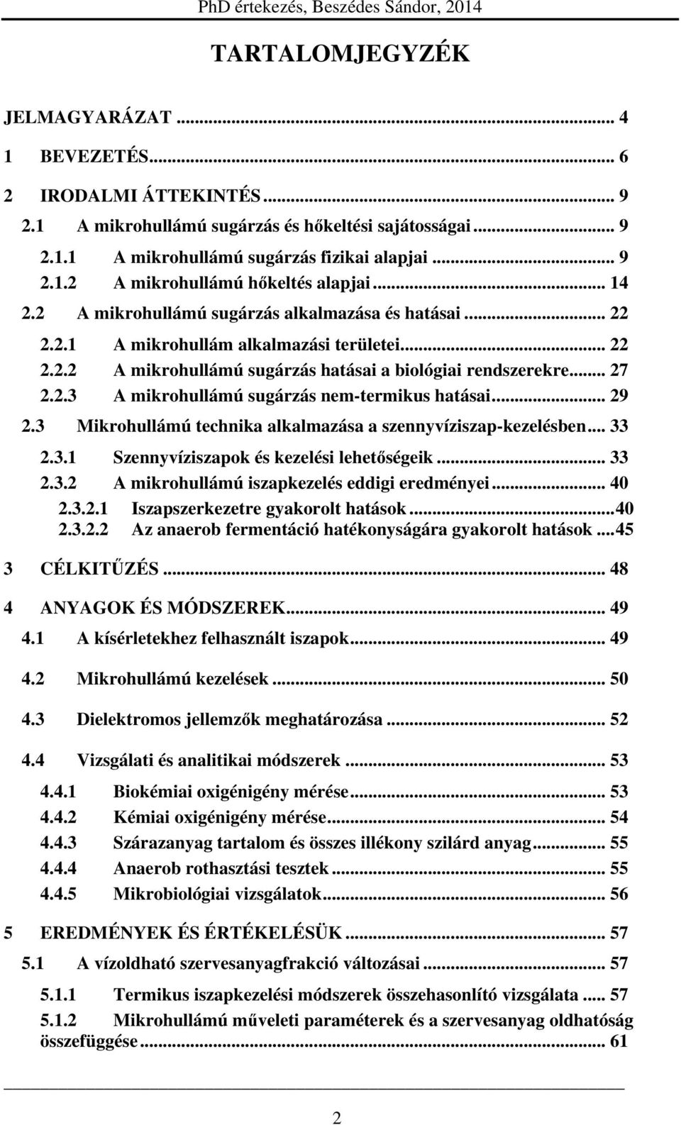 .. 29 2.3 Mikrohullámú technika alkalmazása a szennyvíziszap-kezelésben... 33 2.3.1 Szennyvíziszapok és kezelési lehetőségeik... 33 2.3.2 A mikrohullámú iszapkezelés eddigi eredményei... 40 2.3.2.1 Iszapszerkezetre gyakorolt hatások.