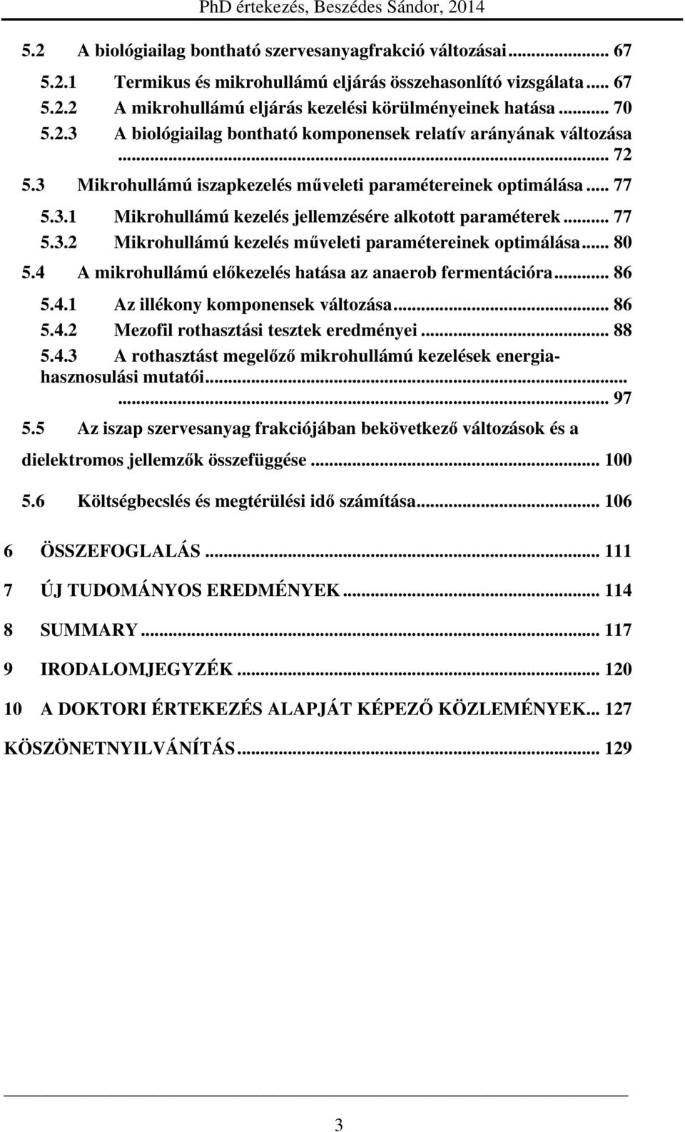 .. 77 5.3.2 Mikrohullámú kezelés műveleti paramétereinek optimálása... 80 5.4 A mikrohullámú előkezelés hatása az anaerob fermentációra... 86 5.4.1 Az illékony komponensek változása... 86 5.4.2 Mezofil rothasztási tesztek eredményei.