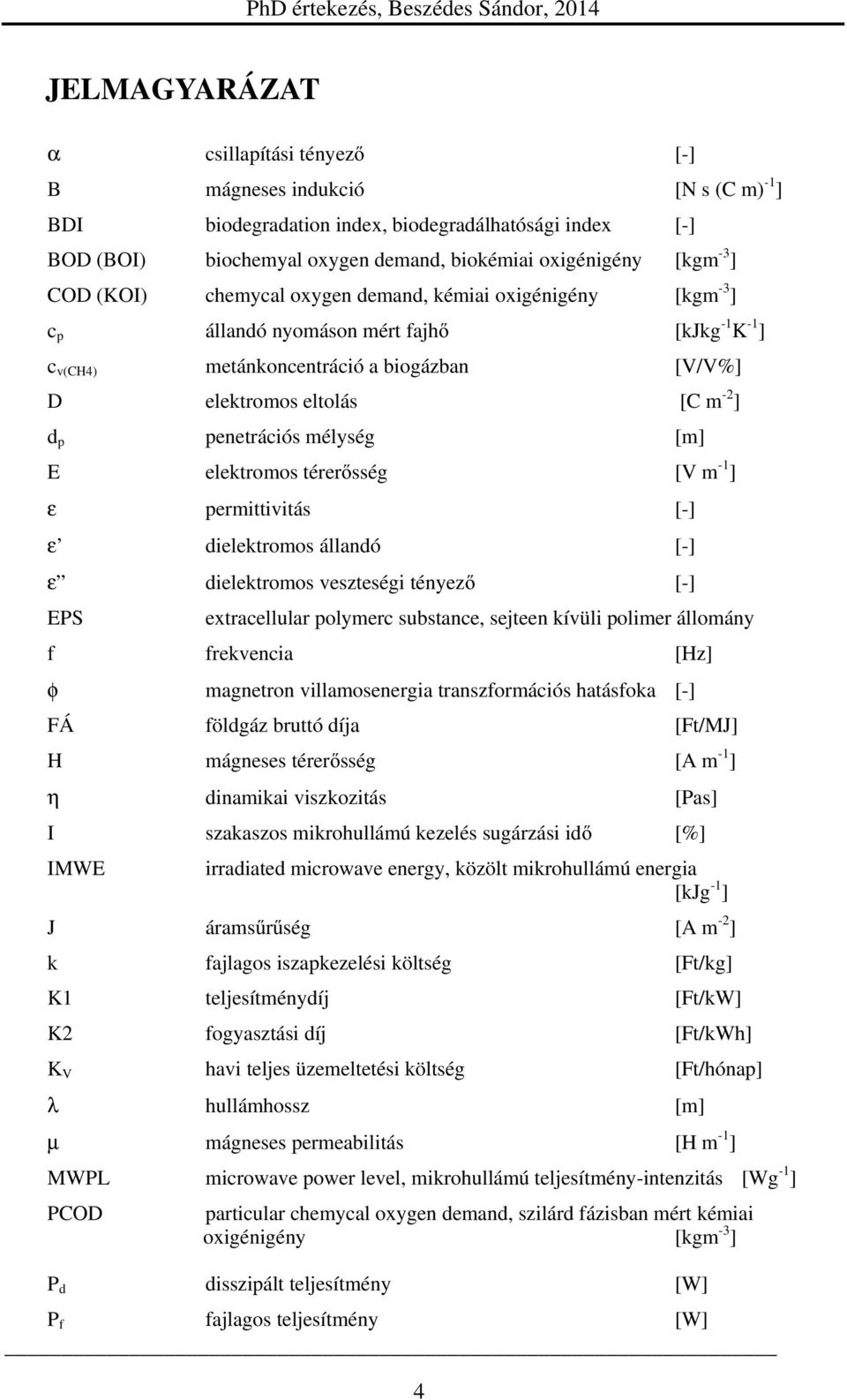 penetrációs mélység [m] E elektromos térerősség [V m -1 ] ε permittivitás [-] ε dielektromos állandó [-] ε dielektromos veszteségi tényező [-] EPS extracellular polymerc substance, sejteen kívüli