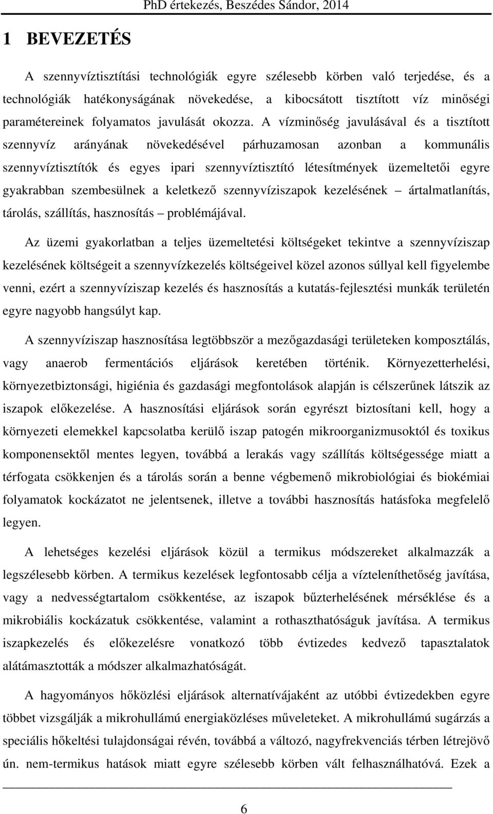A vízminőség javulásával és a tisztított szennyvíz arányának növekedésével párhuzamosan azonban a kommunális szennyvíztisztítók és egyes ipari szennyvíztisztító létesítmények üzemeltetői egyre