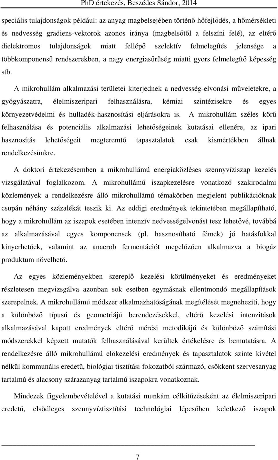 A mikrohullám alkalmazási területei kiterjednek a nedvesség-elvonási műveletekre, a gyógyászatra, élelmiszeripari felhasználásra, kémiai szintézisekre és egyes környezetvédelmi és