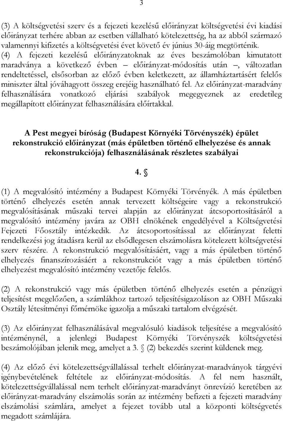 (4) A fejezeti kezelésű előirányzatoknak az éves beszámolóban kimutatott maradványa a következő évben előirányzat-módosítás után, változatlan rendeltetéssel, elsősorban az előző évben keletkezett, az