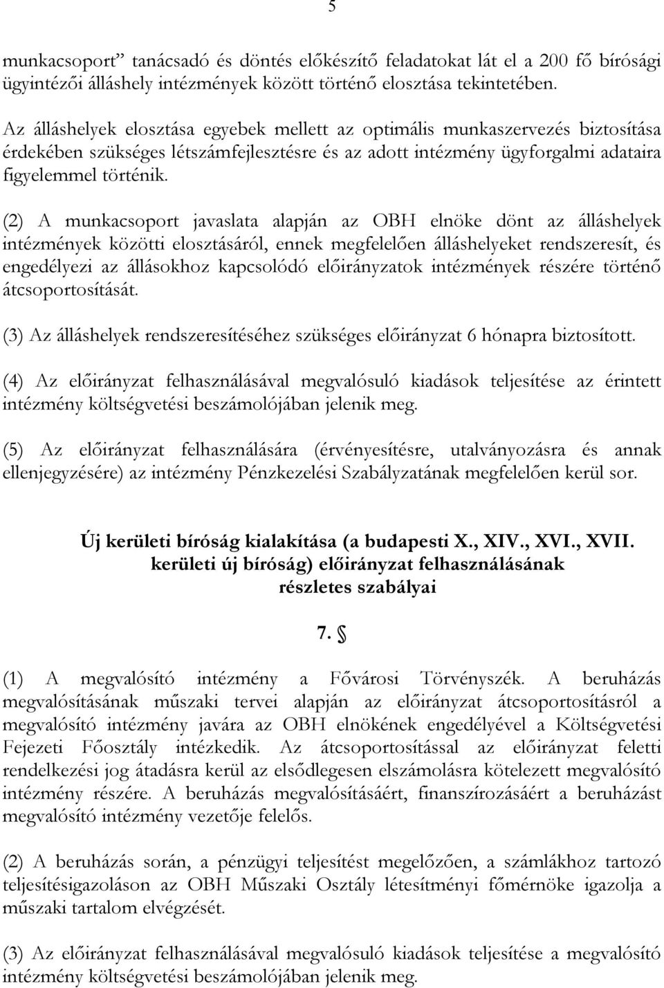 (2) A munkacsoport javaslata alapján az OBH elnöke dönt az álláshelyek intézmények közötti elosztásáról, ennek megfelelően álláshelyeket rendszeresít, és engedélyezi az állásokhoz kapcsolódó