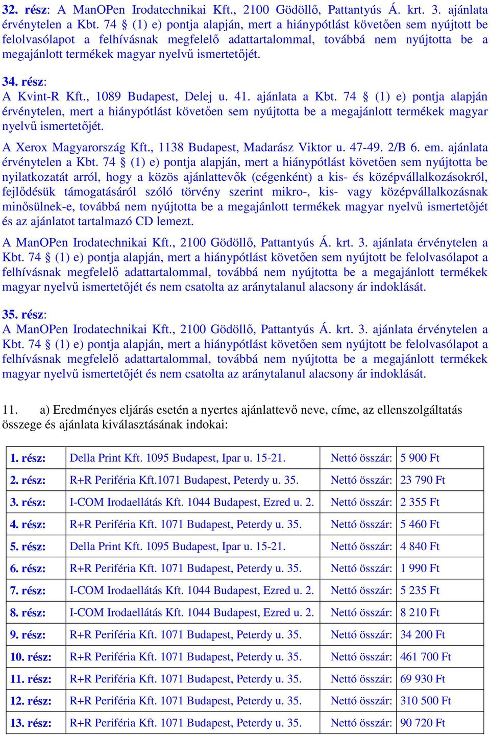 Nettó összár: 5 900 Ft 2. rész: R+R Periféria Kft.1071 Budapest, Peterdy u. 35. Nettó összár: 23 790 Ft 3. rész: I-COM Irodaellátás Kft. 1044 Budapest, Ezred u. 2. Nettó összár: 2 355 Ft 4.