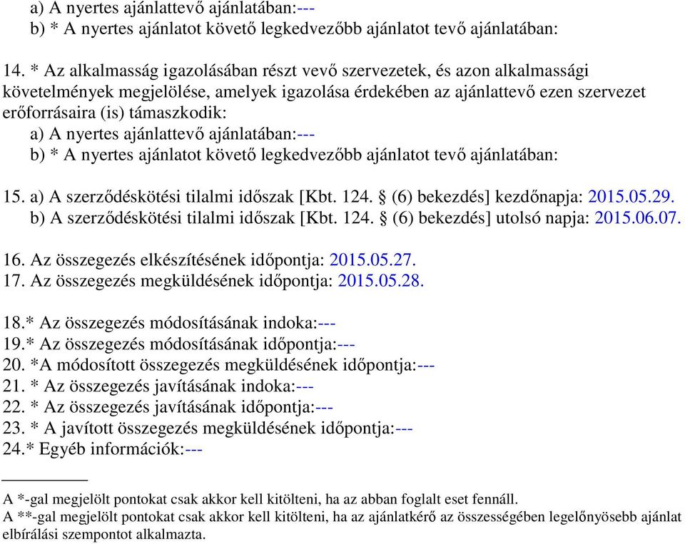 nyertes ajánlattevő ajánlatában:--- b) * A nyertes ajánlatot követő legkedvezőbb ajánlatot tevő ajánlatában: 15. a) A szerződéskötési tilalmi időszak [Kbt. 124. (6) bekezdés] kezdőnapja: 2015.05.29.