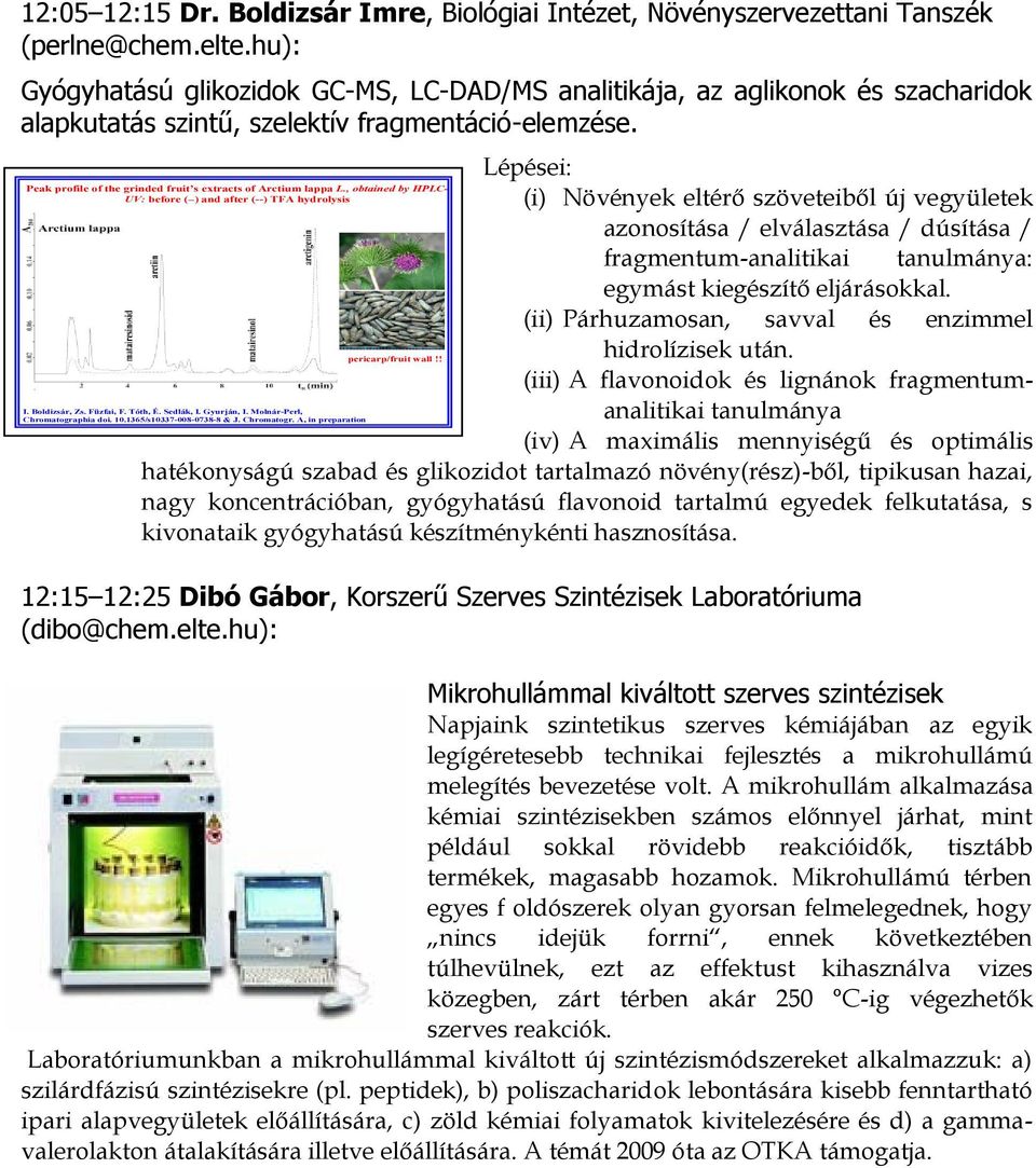 Peak profile of the grinded fruit s extracts of Arctium lappa L., obtained by HPLC- UV: before ( ) and after (--) TFA hydrolysis I. Boldizsár, Zs. Füzfai, F. Tóth, É. Sedlák, I. Gyurján, I.