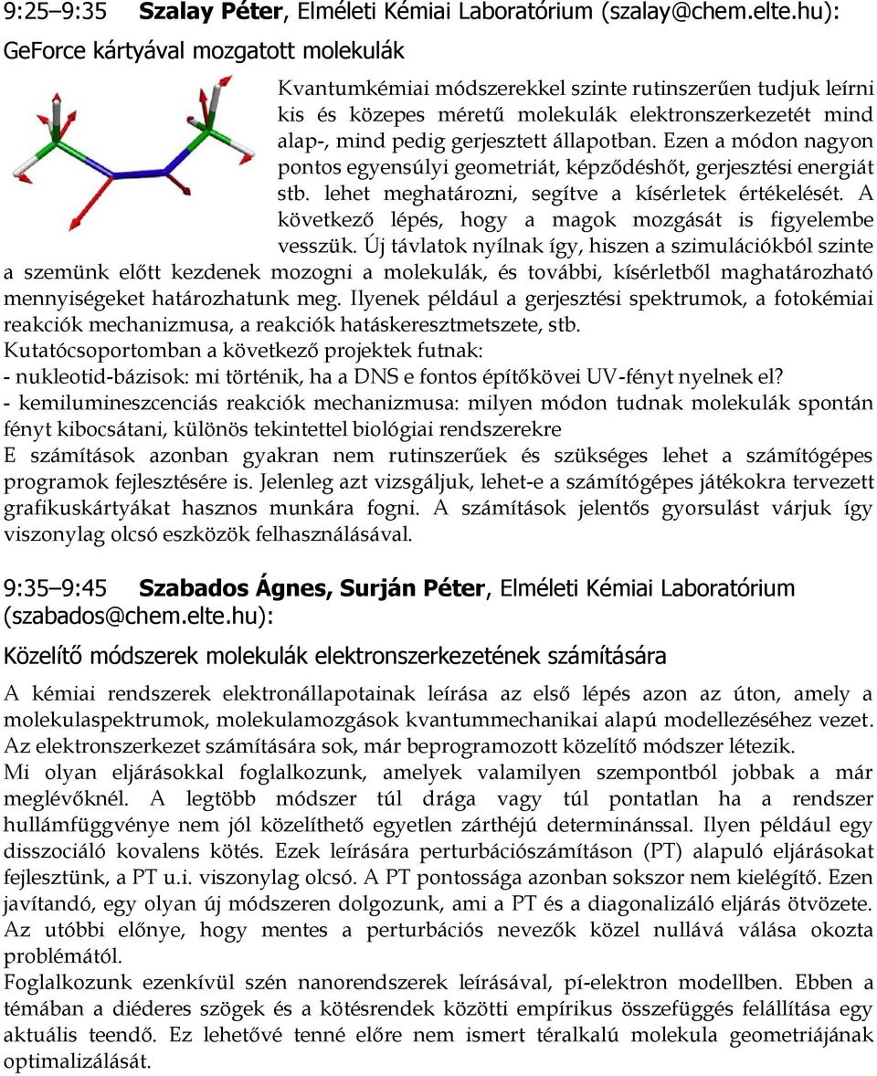 állapotban. Ezen a módon nagyon pontos egyensúlyi geometriát, képződéshőt, gerjesztési energiát stb. lehet meghatározni, segítve a kísérletek értékelését.