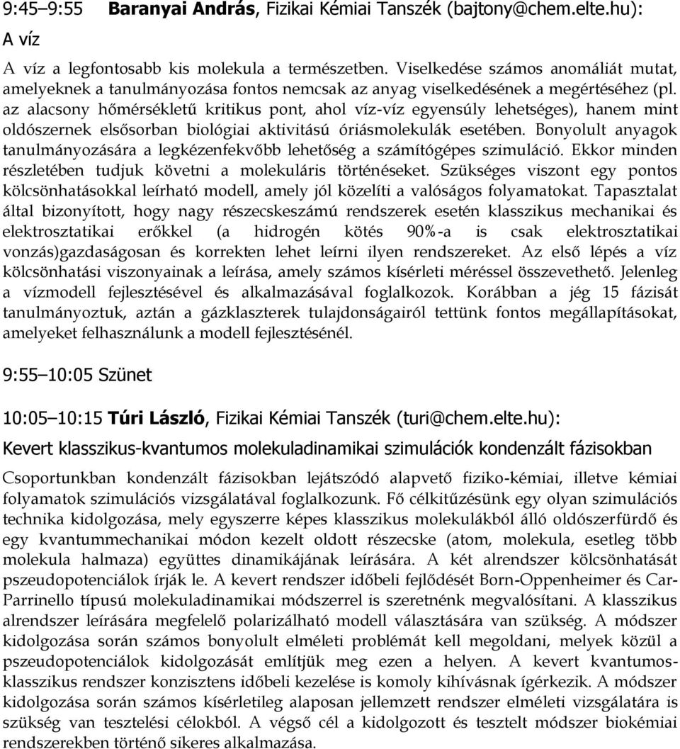 az alacsony hőmérsékletű kritikus pont, ahol víz-víz egyensúly lehetséges), hanem mint oldószernek elsősorban biológiai aktivitású óriásmolekulák esetében.