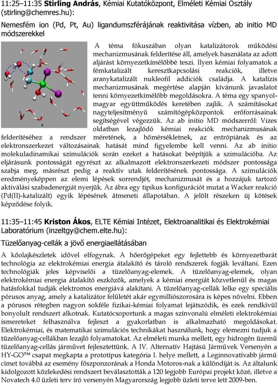 adott aljárást környezetkímélőbbé teszi. Ilyen kémiai folyamatok a fémkatalizált keresztkapcsolási reakciók, illetve aranykatalizált nukleofil addiciók családja.
