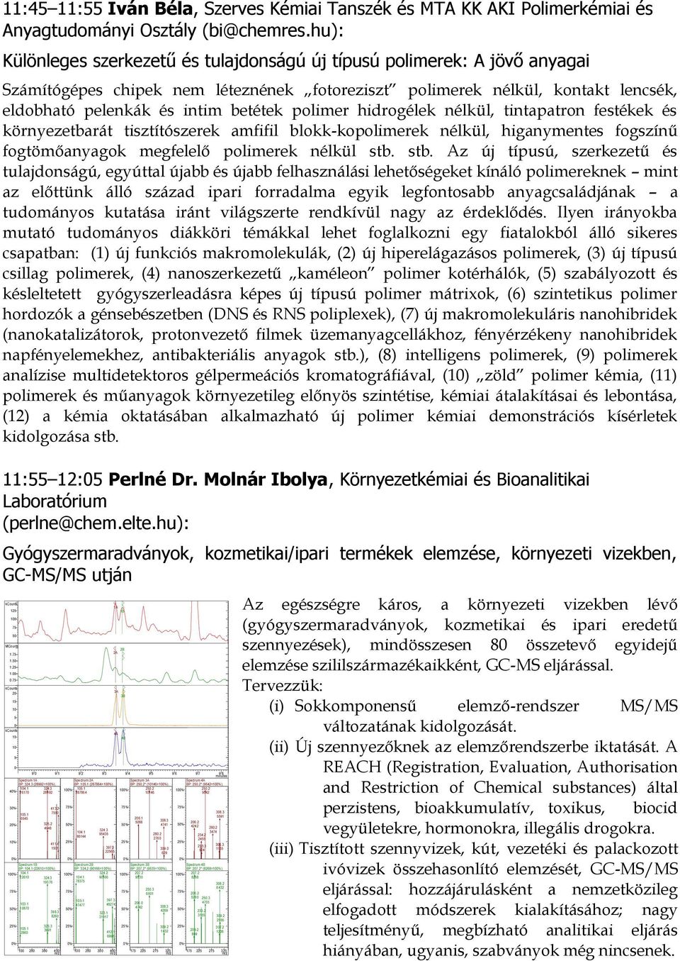 polimer hidrogélek nélkül, tintapatron festékek és környezetbarát tisztítószerek amfifil blokk-kopolimerek nélkül, higanymentes fogszínű fogtömőanyagok megfelelő polimerek nélkül stb.