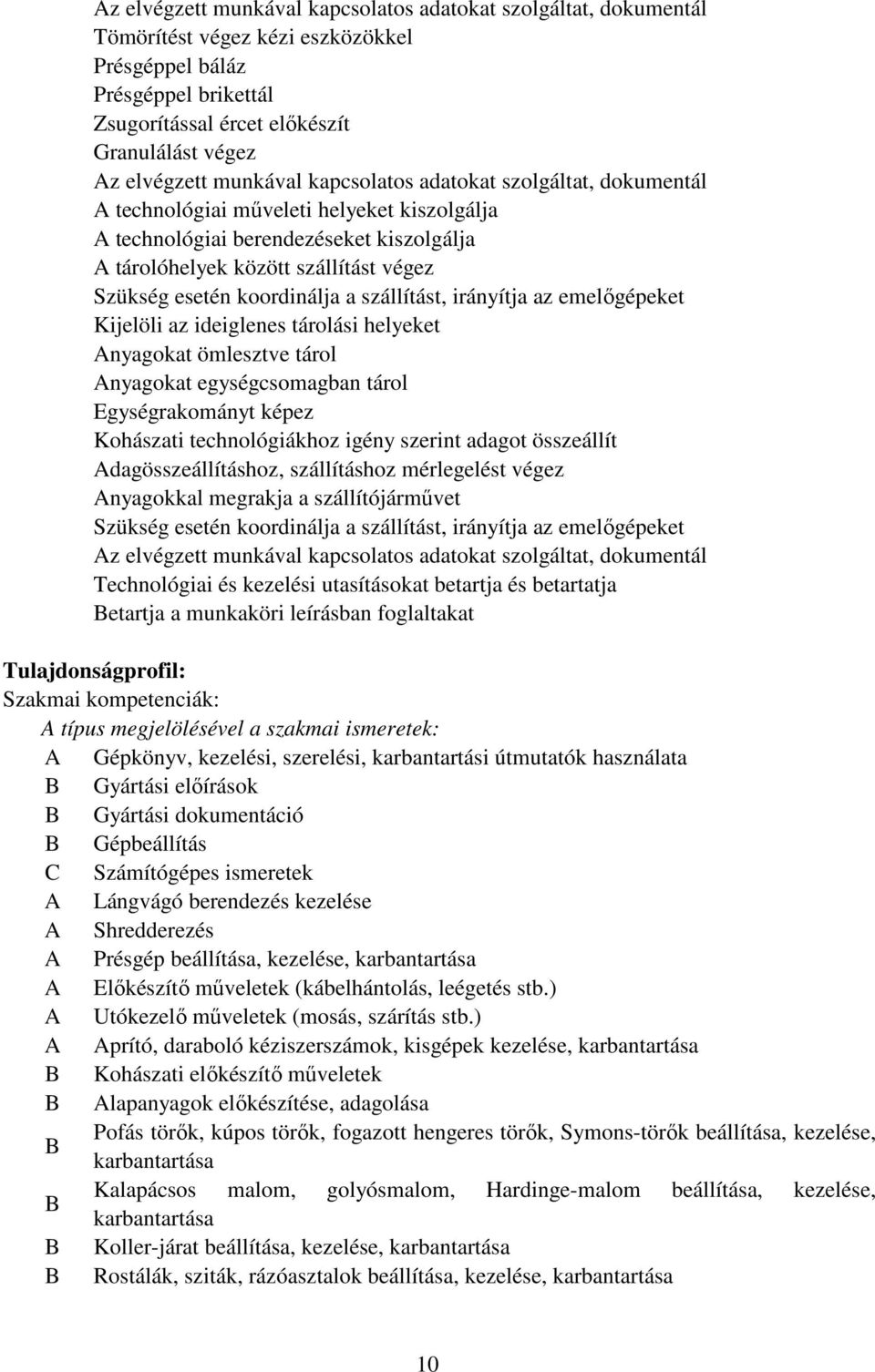 a szállítást, irányítja az emelıgépeket Kijelöli az ideiglenes tárolási helyeket nyagokat ömlesztve tárol nyagokat egységcsomagban tárol Egységrakományt képez Kohászati technológiákhoz igény szerint