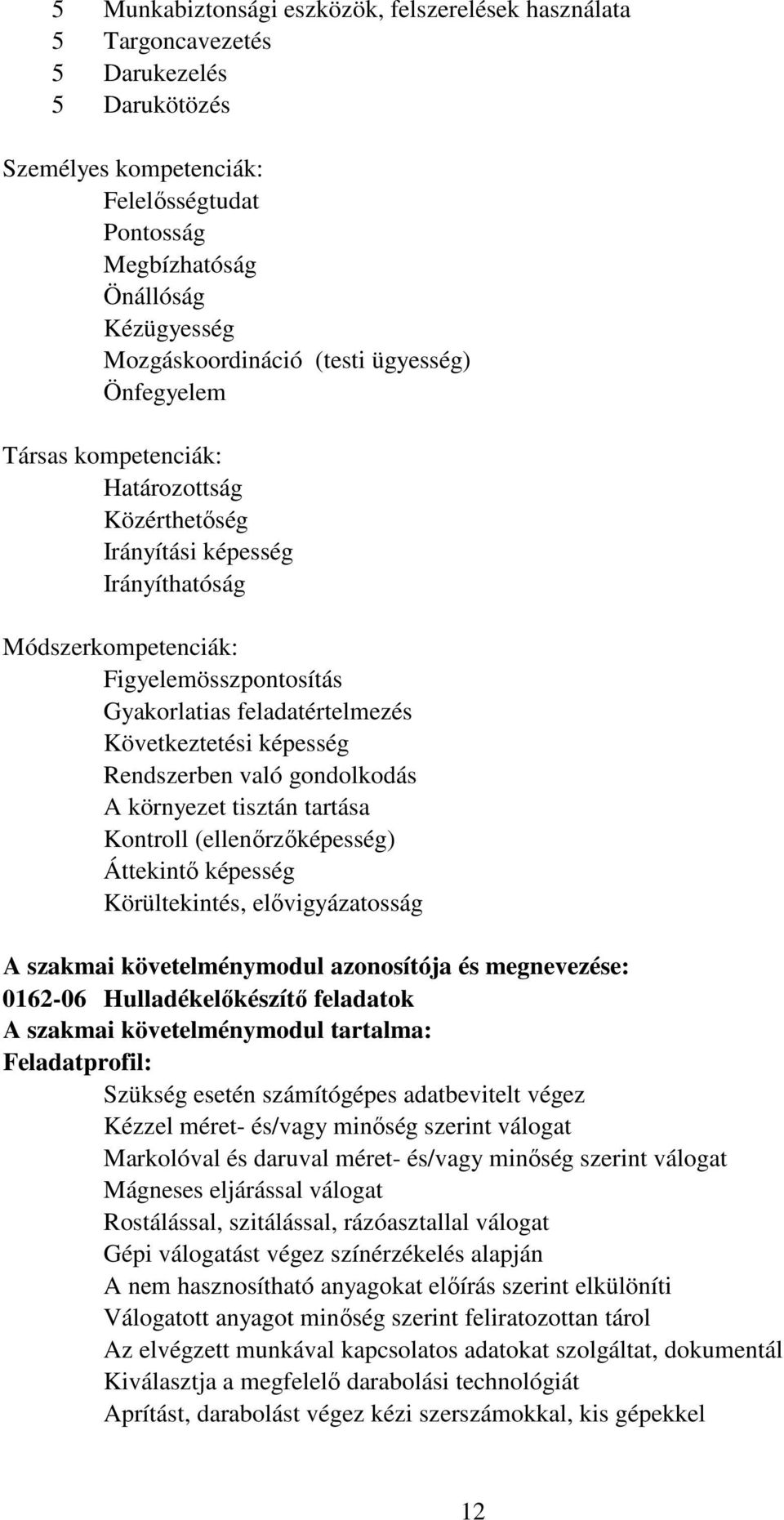 feladatértelmezés Következtetési képesség Rendszerben való gondolkodás környezet tisztán tartása Kontroll (ellenırzıképesség) Áttekintı képesség Körültekintés, elıvigyázatosság szakmai