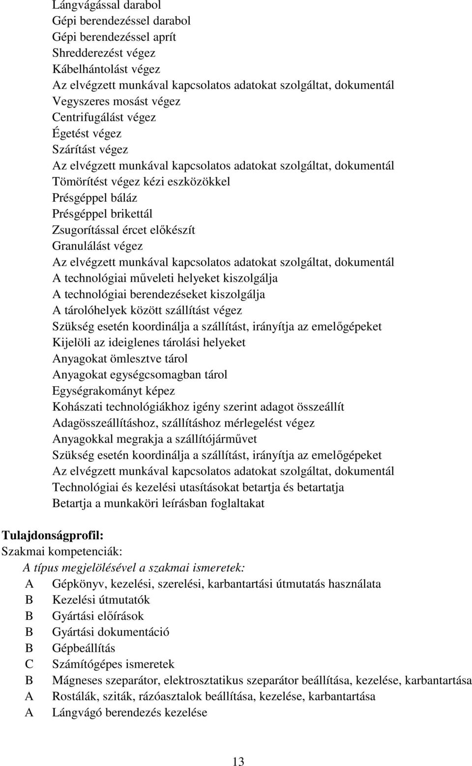 Zsugorítással ércet elıkészít Granulálást végez z elvégzett munkával kapcsolatos adatokat szolgáltat, dokumentál technológiai mőveleti helyeket kiszolgálja technológiai berendezéseket kiszolgálja