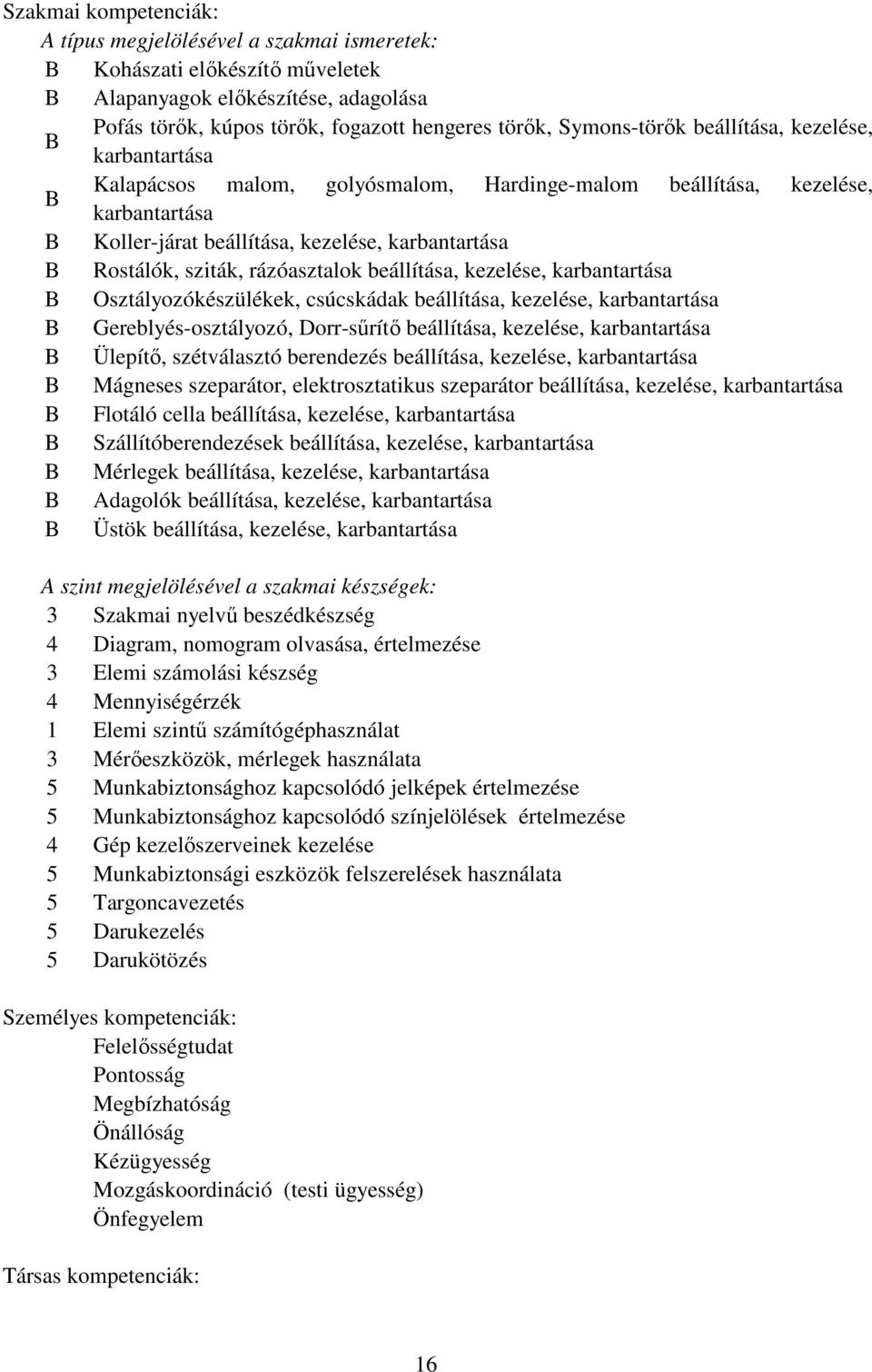 beállítása, kezelése, karbantartása Osztályozókészülékek, csúcskádak beállítása, kezelése, karbantartása Gereblyés-osztályozó, Dorr-sőrítı beállítása, kezelése, karbantartása Ülepítı, szétválasztó