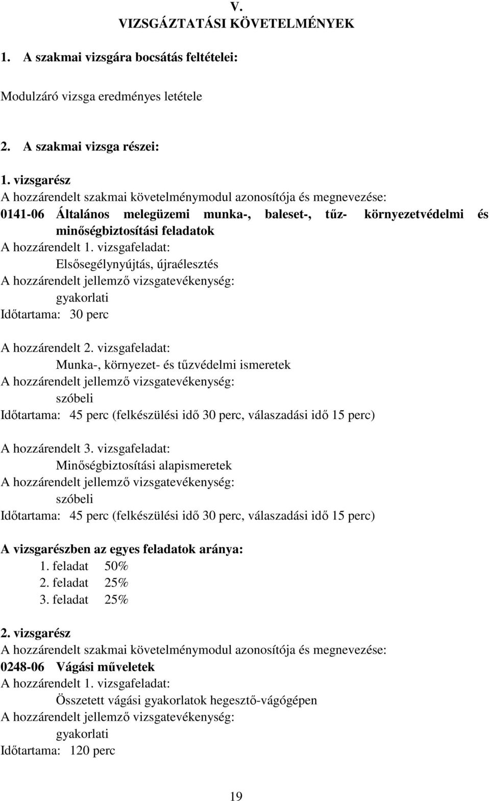 vizsgafeladat: Elsısegélynyújtás, újraélesztés hozzárendelt jellemzı vizsgatevékenység: gyakorlati Idıtartama: 30 perc hozzárendelt 2.