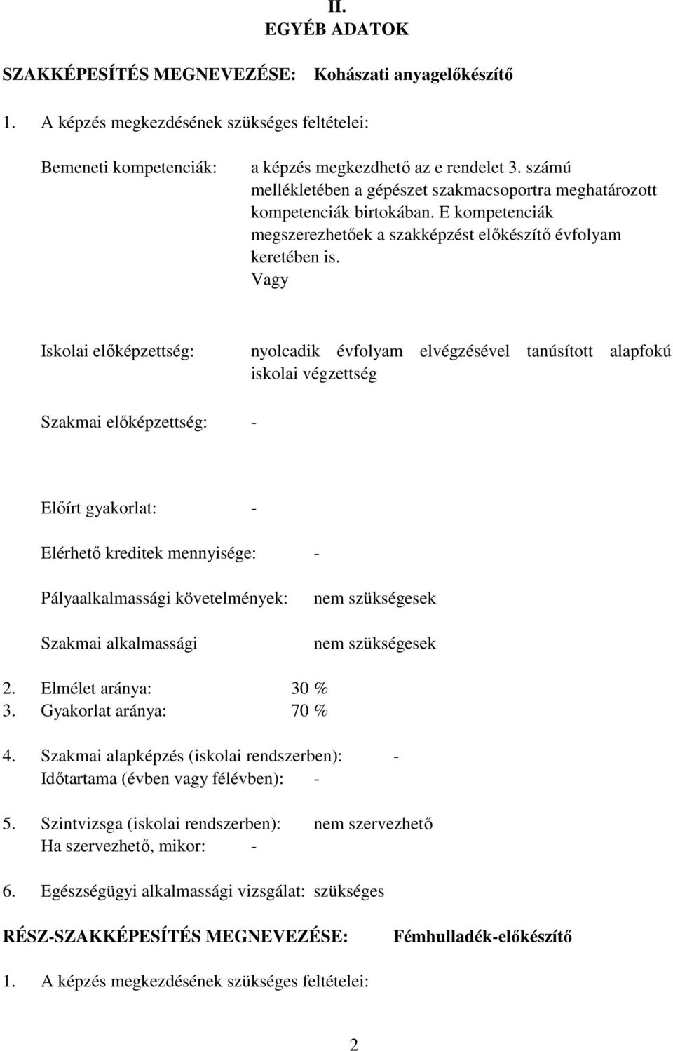 Vagy Iskolai elıképzettség: Szakmai elıképzettség: nyolcadik évfolyam elvégzésével tanúsított alapfokú iskolai végzettség - Elıírt gyakorlat: - Elérhetı kreditek mennyisége: - Pályaalkalmassági