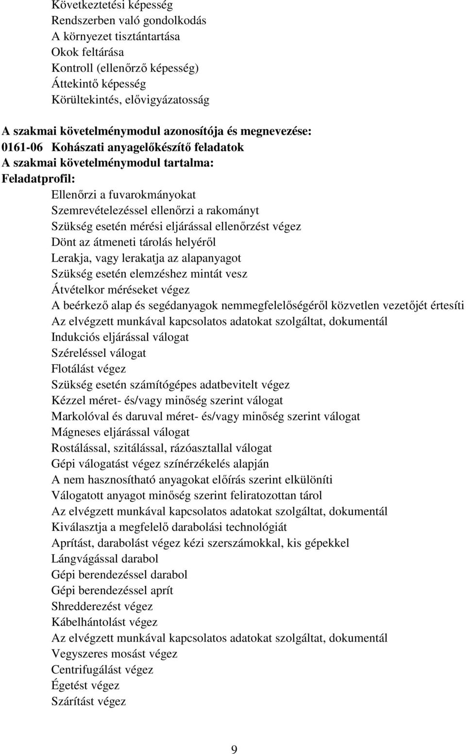 esetén mérési eljárással ellenırzést végez Dönt az átmeneti tárolás helyérıl Lerakja, vagy lerakatja az alapanyagot Szükség esetén elemzéshez mintát vesz Átvételkor méréseket végez beérkezı alap és