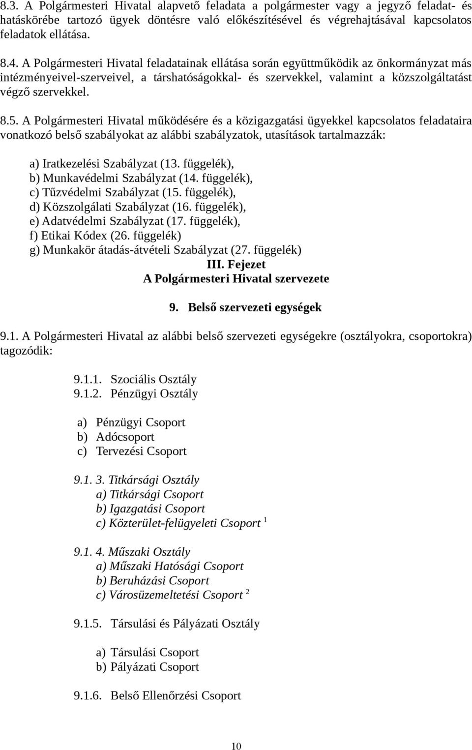 A Polgármesteri Hivatal működésére és a közigazgatási ügyekkel kapcsolatos feladataira vonatkozó belső szabályokat az alábbi szabályzatok, utasítások tartalmazzák: a) Iratkezelési Szabályzat (13.