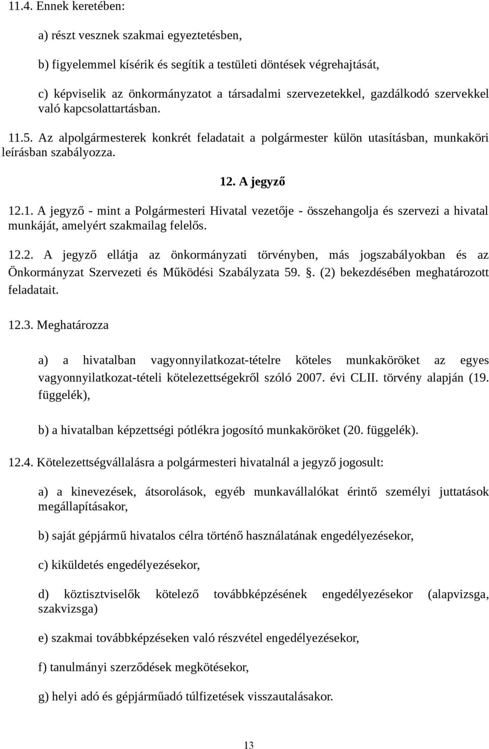 12.2. A jegyző ellátja az önkormányzati törvényben, más jogszabályokban és az Önkormányzat Szervezeti és Működési Szabályzata 59.. (2) bekezdésében meghatározott feladatait. 12.3.